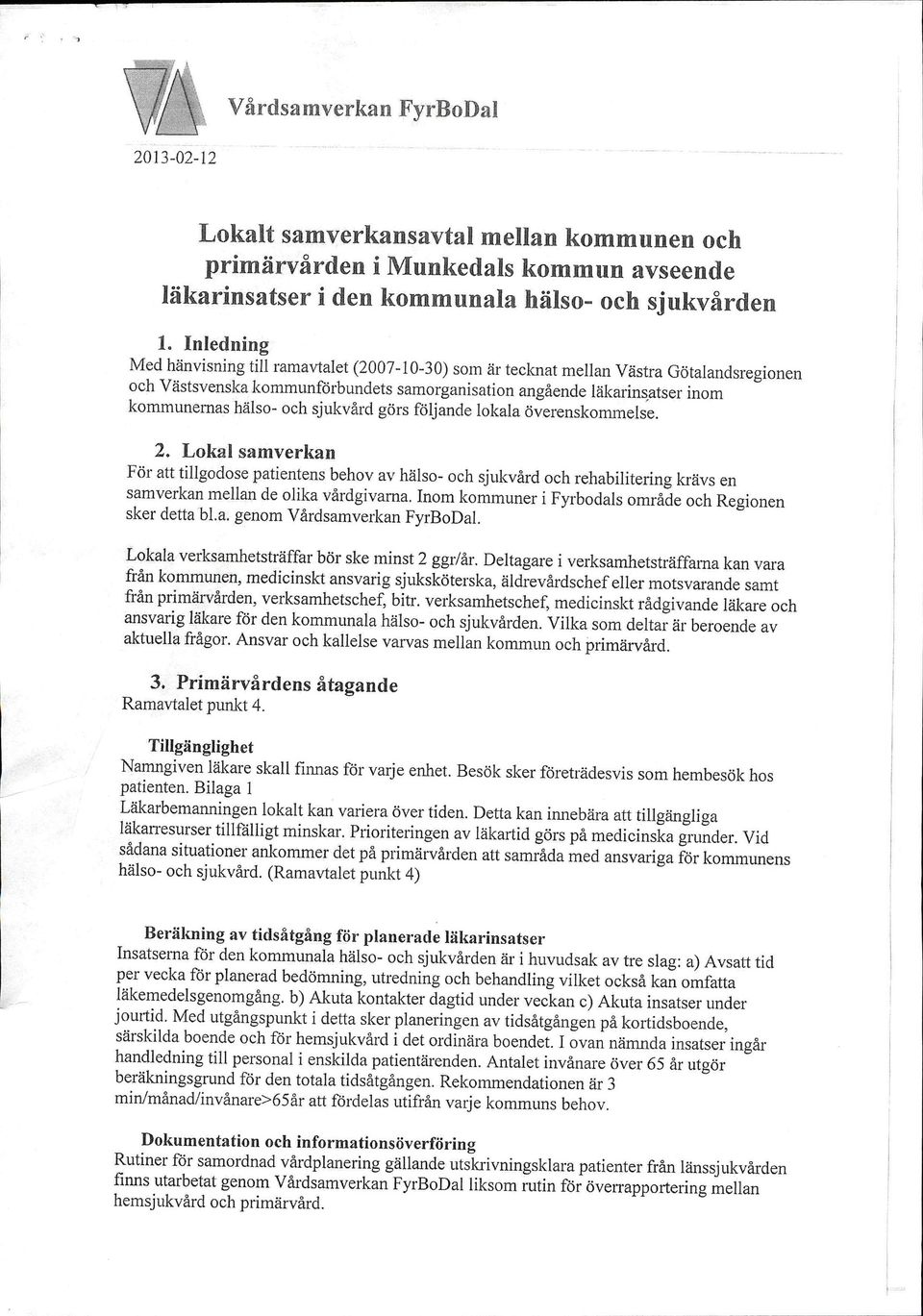 sjukvärd görs följande lokala överenskommelse. 2. Lokal samverkan För att tillgodose patientens behov av hälso- och sjukvärd och rehabilitering krävs en samverkan mellan de olika värdgivama.