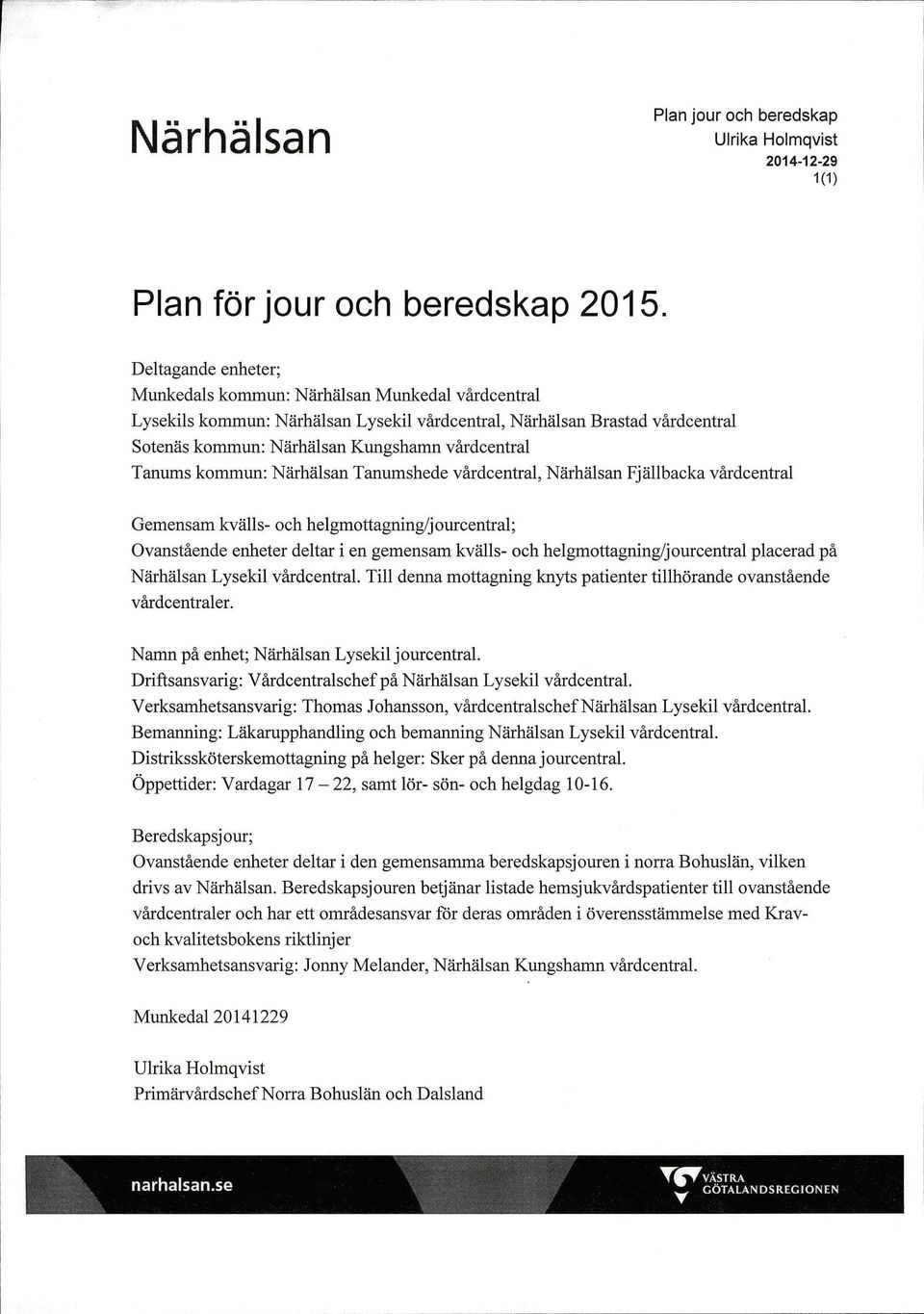 Tanums kommun: Närhälsan Tanumshede värdcentral, Närhälsan Fjällbacka värdcentral Gemensam kvälls- och helgmottagning/jourcentral; Ovanstäende enheter deltar i en gemensam kvälls- och