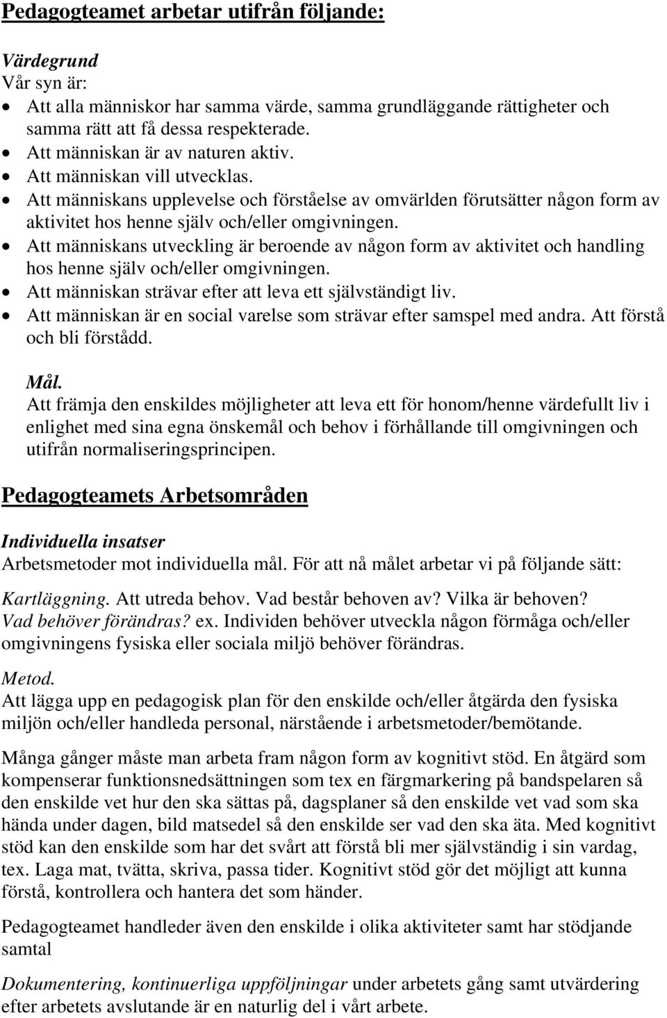 Att människans utveckling är beroende av någon form av aktivitet och handling hos henne själv och/eller omgivningen. Att människan strävar efter att leva ett självständigt liv.