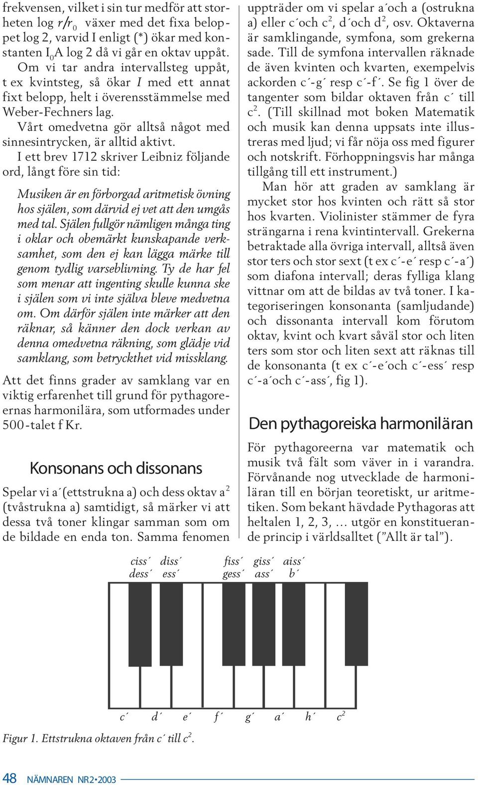 Vårt omedvetna gör alltså något med sinnesintrycken, är alltid aktivt.