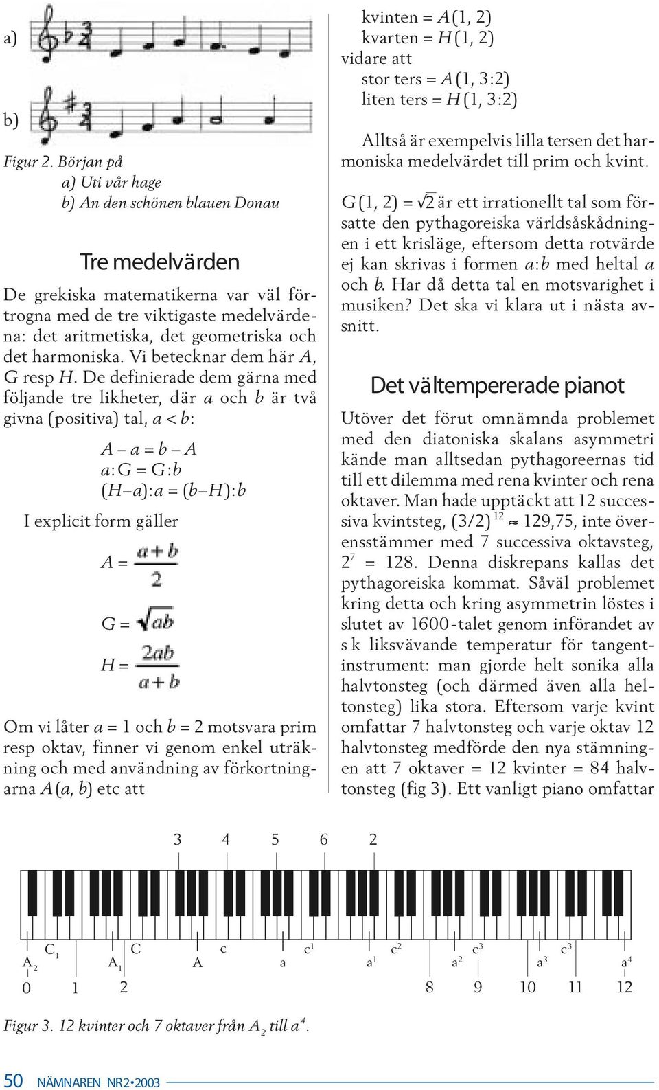 harmoniska. Vi betecknar dem här A, G resp H.