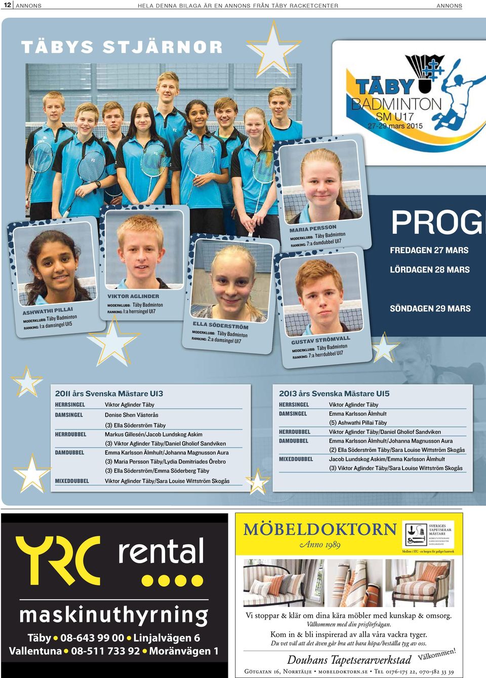 damsingel U17 GUSTAV STRÖMVALL MODERKLUBB: Täby Badminton RANKING: 7:a herrdubbel U17 SÖNDAGEN 29 MARS 2011 års Svenska Mästare U13 HERRSINGEL Viktor Aglinder Täby DAMSINGEL Denise Shen Västerås (3)