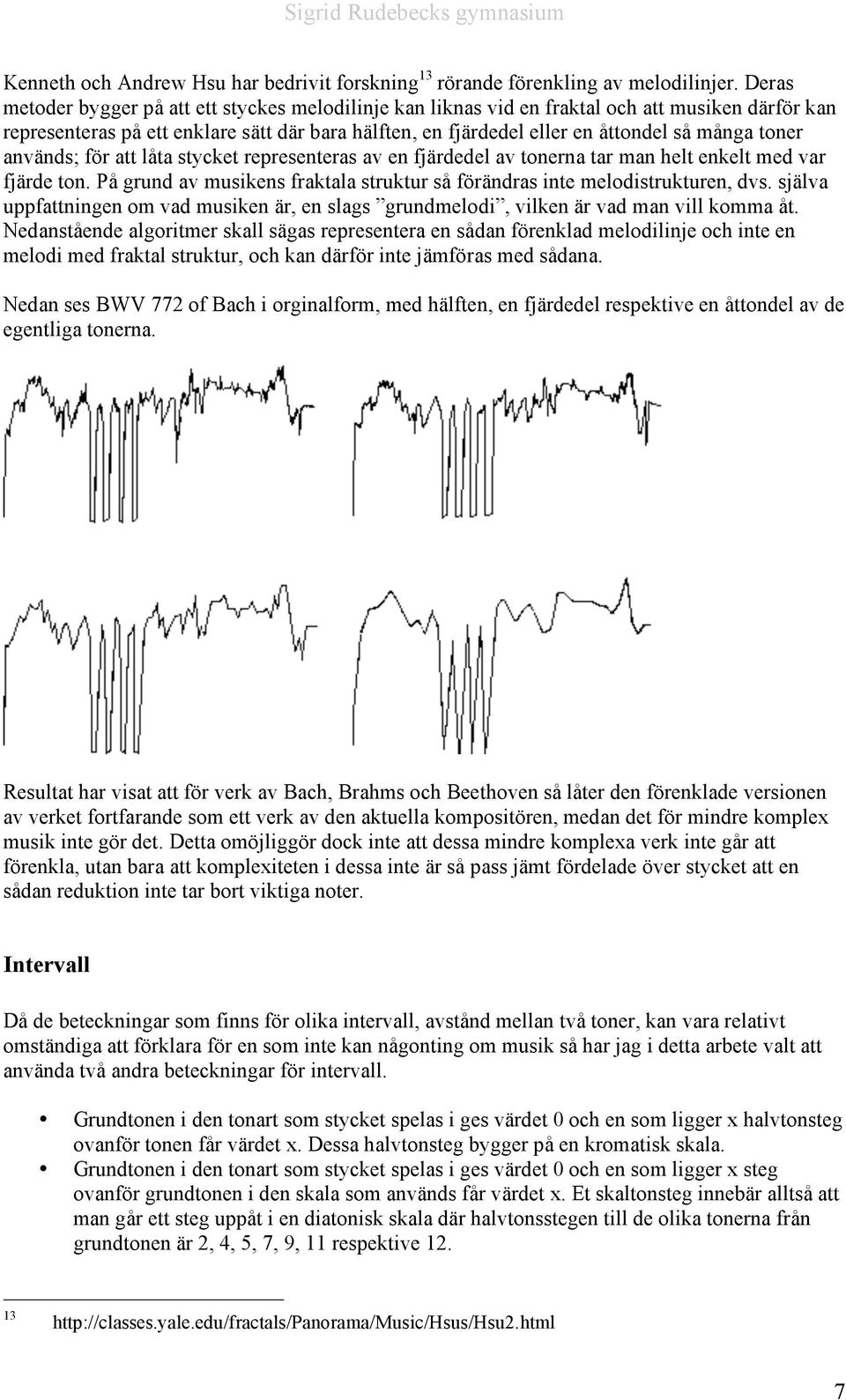 toner används; för att låta stycket representeras av en fjärdedel av tonerna tar man helt enkelt med var fjärde ton. På grund av musikens fraktala struktur så förändras inte melodistrukturen, dvs.