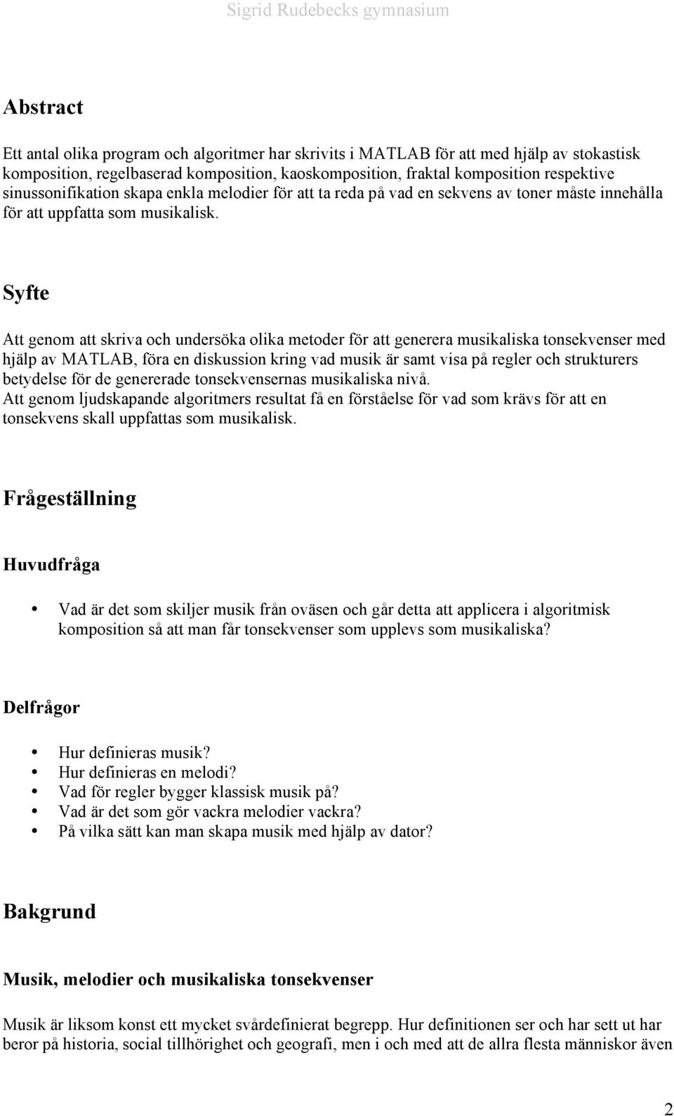 Syfte Att genom att skriva och undersöka olika metoder för att generera musikaliska tonsekvenser med hjälp av MATLAB, föra en diskussion kring vad musik är samt visa på regler och strukturers