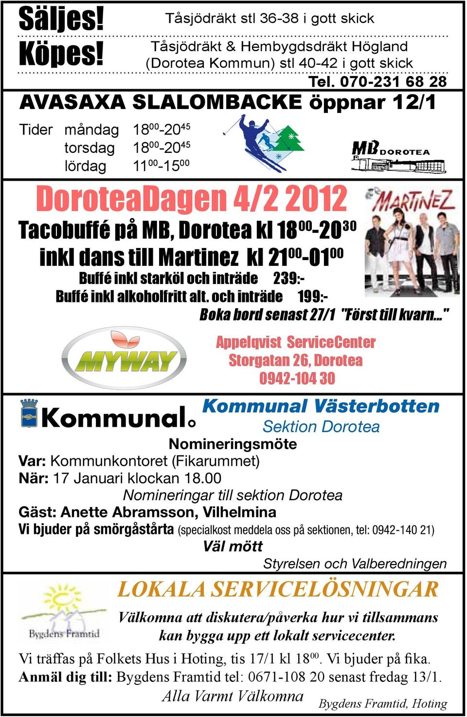 skick Tel. 070-231 68 28 DoroteaDagen 4/2 2012 Tacobuffé på MB, Dorotea kl 18 00-20 30 inkl dans till Martinez kl 21 00-01 00 Buffé inkl starköl och inträde 239:- Buffé inkl alkoholfritt alt.