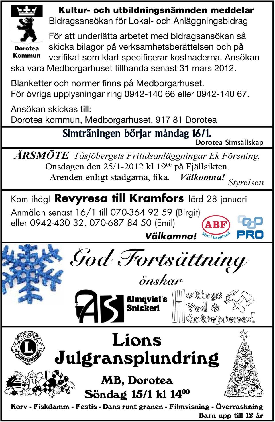 För övriga upplysningar ring 0942-140 66 eller 0942-140 67. Ansökan skickas till: Dorotea kommun, Medborgarhuset, 917 81 Dorotea Simträningen börjar måndag 16/1.