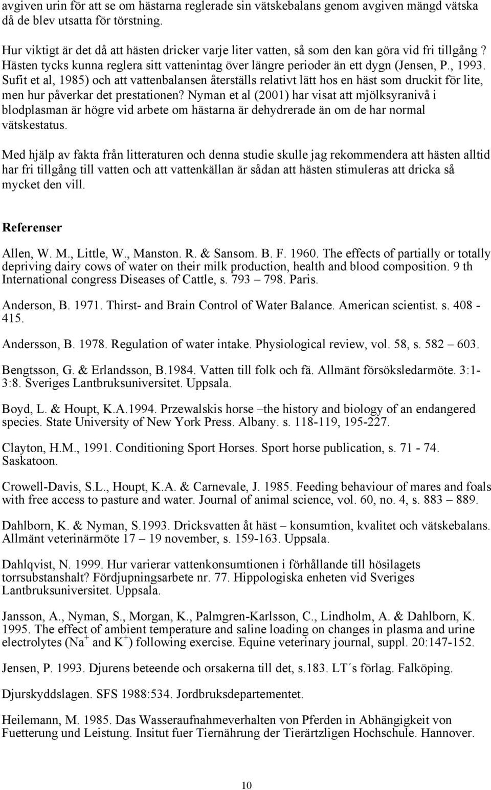 Sufit et al, 1985) och att vattenbalansen återställs relativt lätt hos en häst som druckit för lite, men hur påverkar det prestationen?