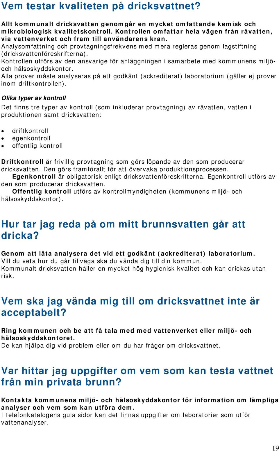 Analysomfattning och provtagningsfrekvens med mera regleras genom lagstiftning (dricksvattenföreskrifterna).