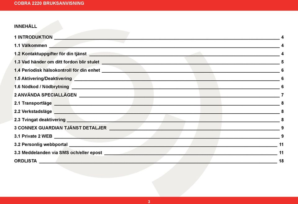 5 Aktivering/Deaktivering 6 1.6 Nödkod / Nödbrytning 6 2 ANVÄNDA SPECIALLÄGEN 7 2.1 Transportläge 8 2.