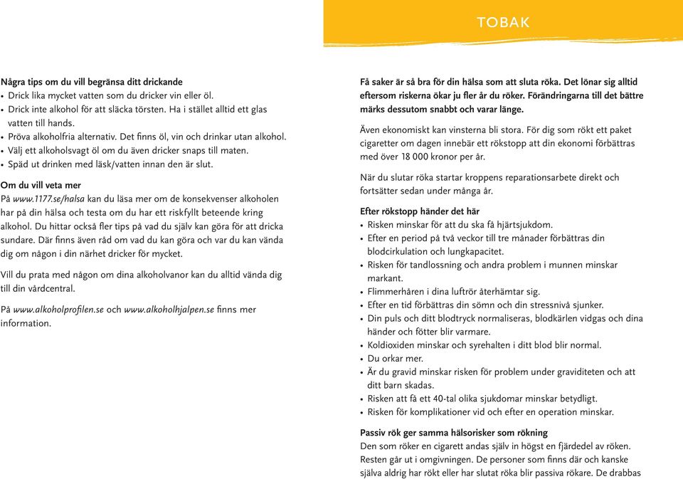 Om du vill veta mer På www.1177.se/halsa kan du läsa mer om de konsekvenser alkoholen har på din hälsa och testa om du har ett riskfyllt beteende kring alkohol.