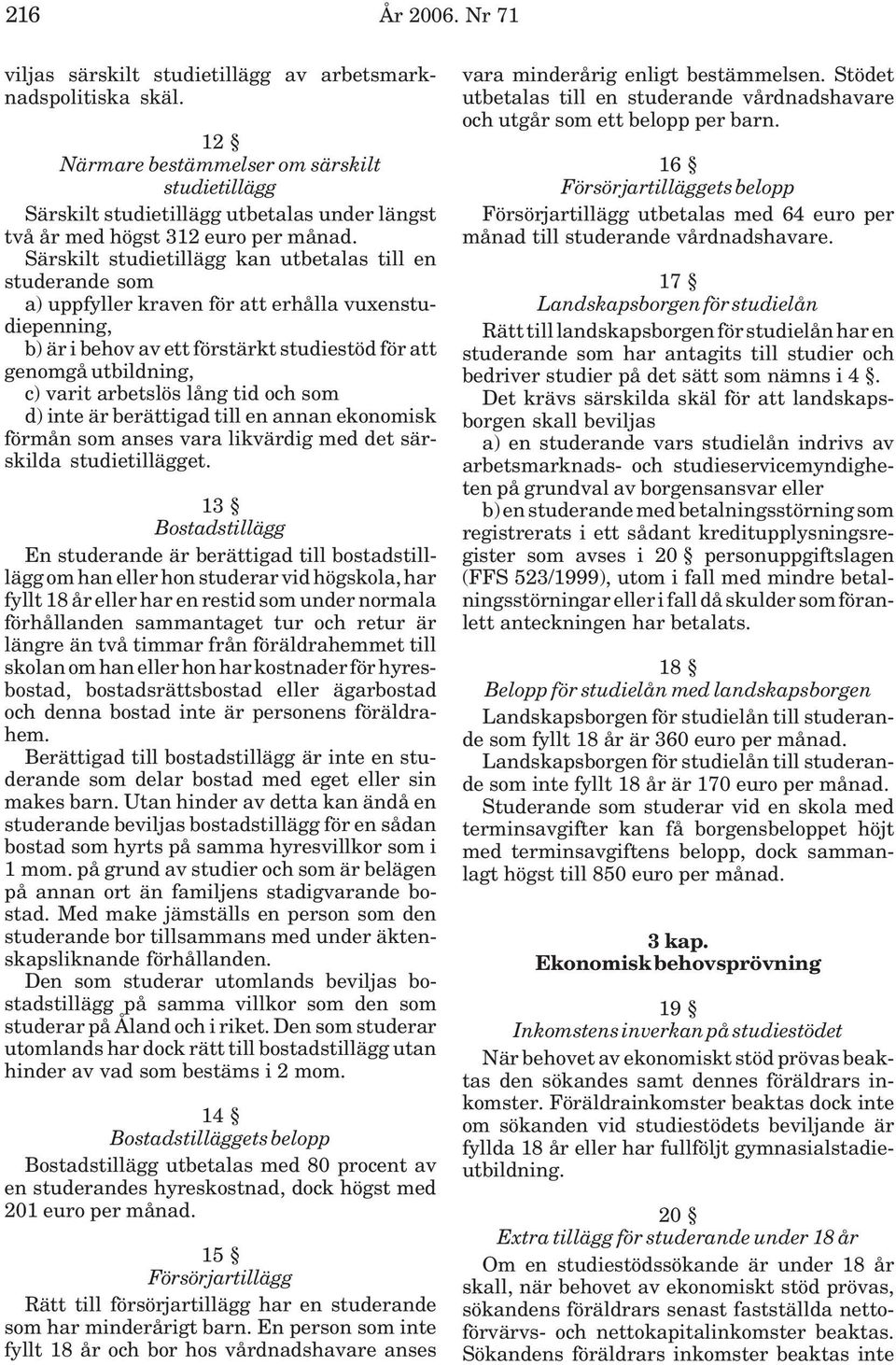 Särskilt studietillägg kan utbetalas till en studerande som a) uppfyller kraven för att erhålla vuxenstudiepenning, b) är i behov av ett förstärkt studiestöd för att genomgå utbildning, c) varit