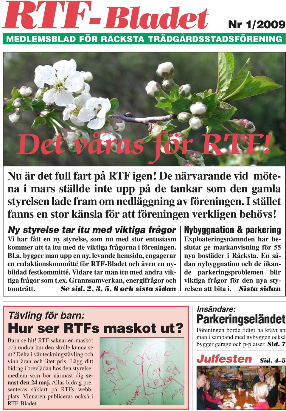 Ny styrelse tar itu med viktiga frågor Vi har fått en ny styrelse, som nu med stor entusiasm kommer att ta itu med de viktiga frågorna i föreningen. Bl.a. bygger man upp en ny, levande hemsida, engagerar en redaktionskommitté för RTF-Bladet och även en nybildad festkommitté.