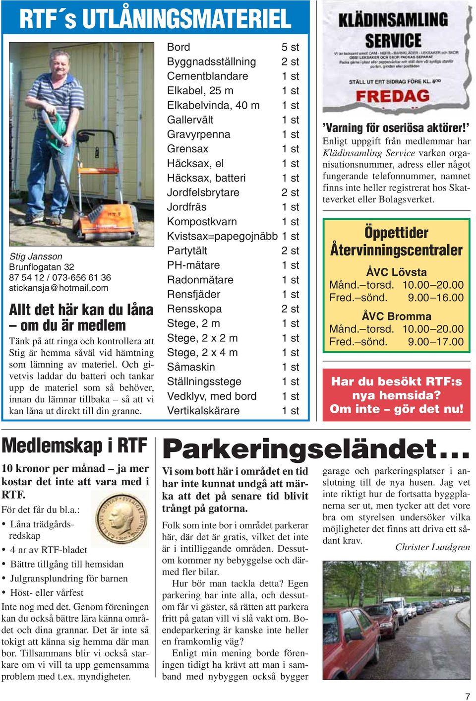 Och givetvis laddar du batteri och tankar upp de materiel som så behöver, innan du lämnar tillbaka så att vi kan låna ut direkt till din granne.