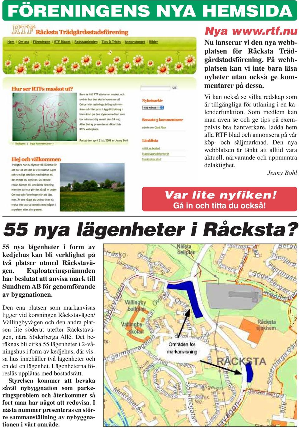 Den ena platsen som markanvisas ligger vid korsningen Råckstavägen/ Vällingbyvägen och den andra platsen lite söderut utefter Råckstavägen, nära Söderberga Allé.