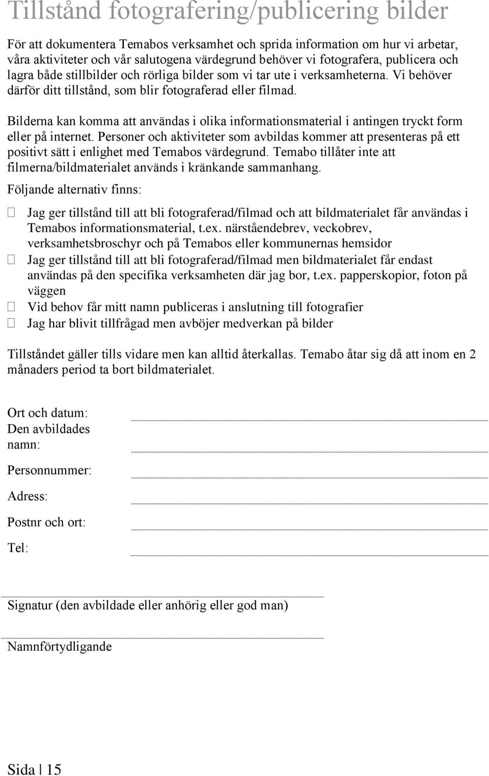 Bilderna kan komma att användas i olika informationsmaterial i antingen tryckt form eller på internet.