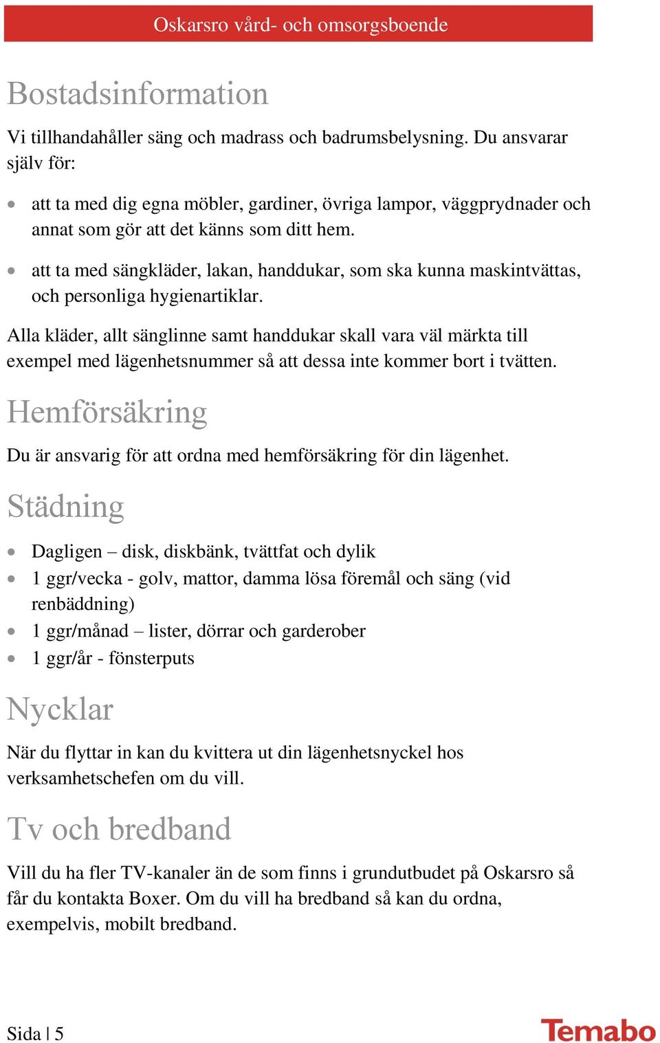 att ta med sängkläder, lakan, handdukar, som ska kunna maskintvättas, och personliga hygienartiklar.