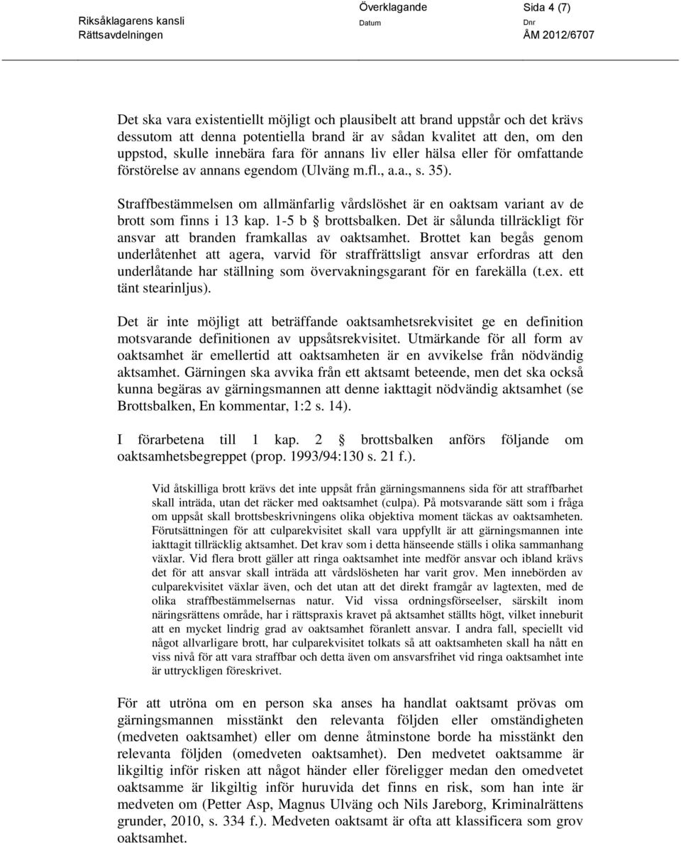 Straffbestämmelsen om allmänfarlig vårdslöshet är en oaktsam variant av de brott som finns i 13 kap. 1-5 b brottsbalken. Det är sålunda tillräckligt för ansvar att branden framkallas av oaktsamhet.