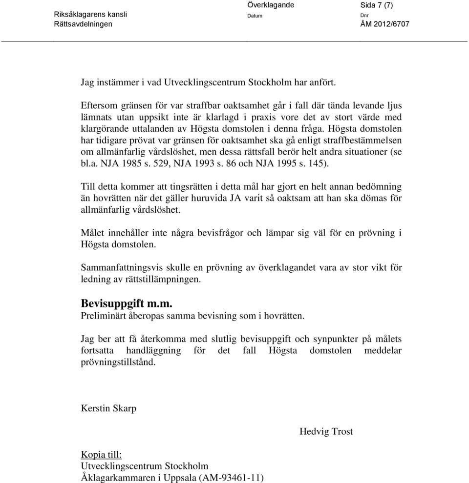 denna fråga. Högsta domstolen har tidigare prövat var gränsen för oaktsamhet ska gå enligt straffbestämmelsen om allmänfarlig vårdslöshet, men dessa rättsfall berör helt andra situationer (se bl.a. NJA 1985 s.