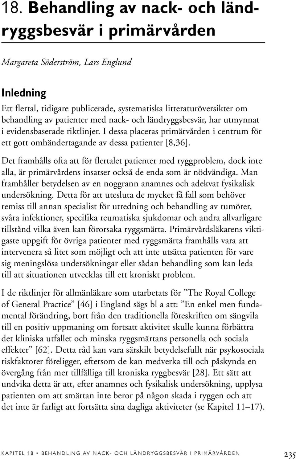 Det framhålls ofta att för flertalet patienter med ryggproblem, dock inte alla, är primärvårdens insatser också de enda som är nödvändiga.