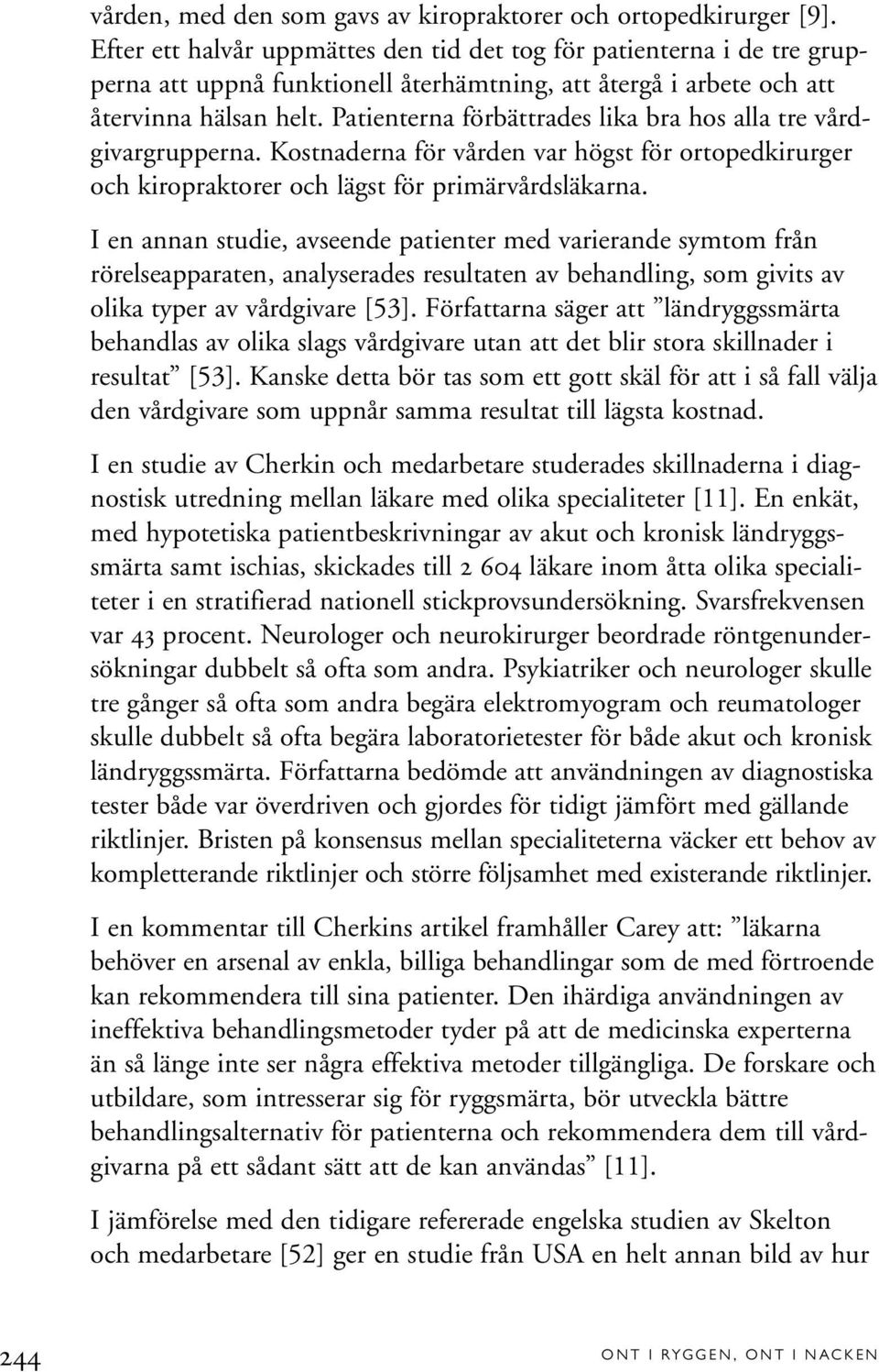 Patienterna förbättrades lika bra hos alla tre vårdgivargrupperna. Kostnaderna för vården var högst för ortopedkirurger och kiropraktorer och lägst för primärvårdsläkarna.