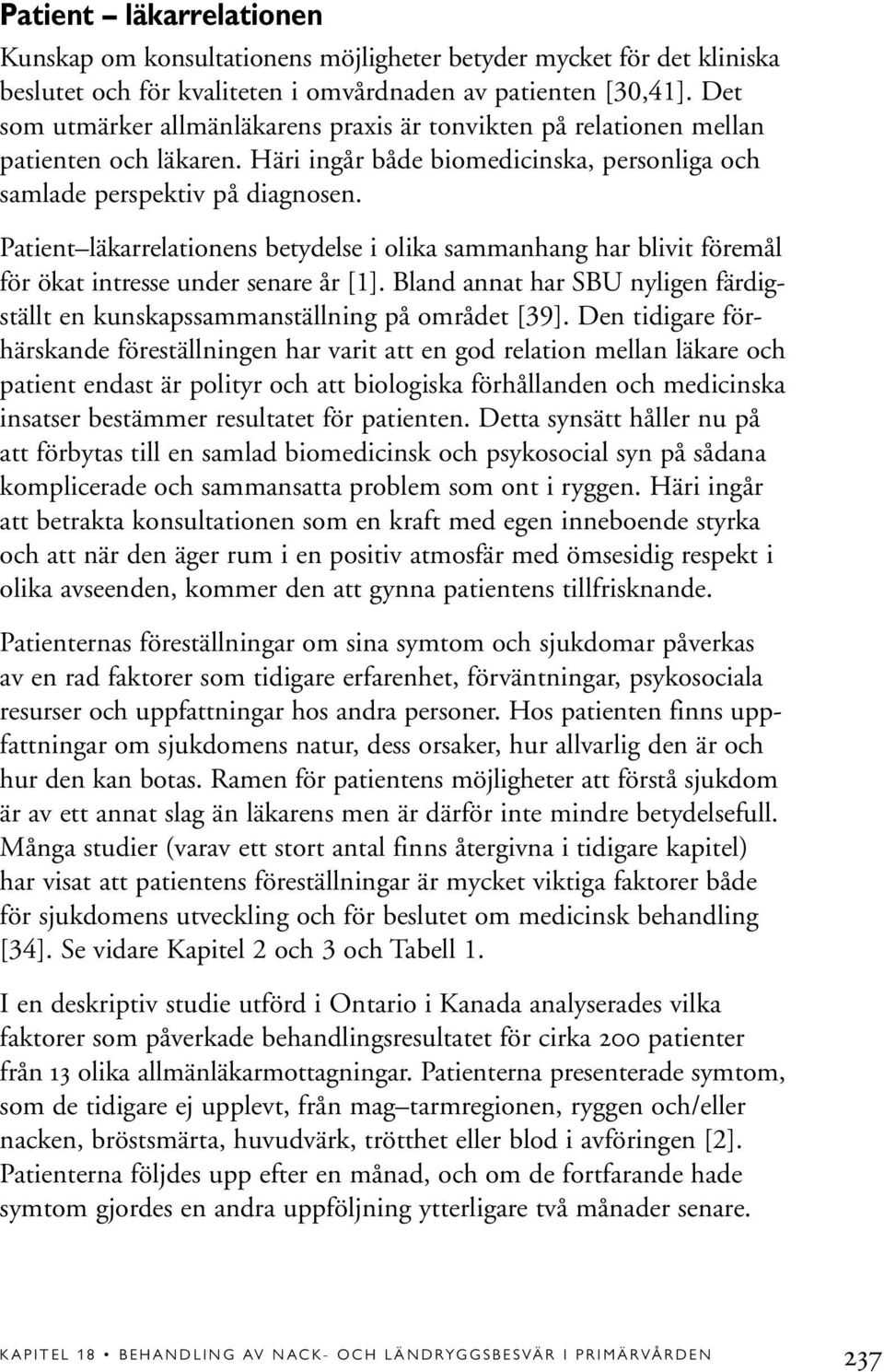 Patient läkarrelationens betydelse i olika sammanhang har blivit föremål för ökat intresse under senare år [1]. Bland annat har SBU nyligen färdigställt en kunskapssammanställning på området [39].