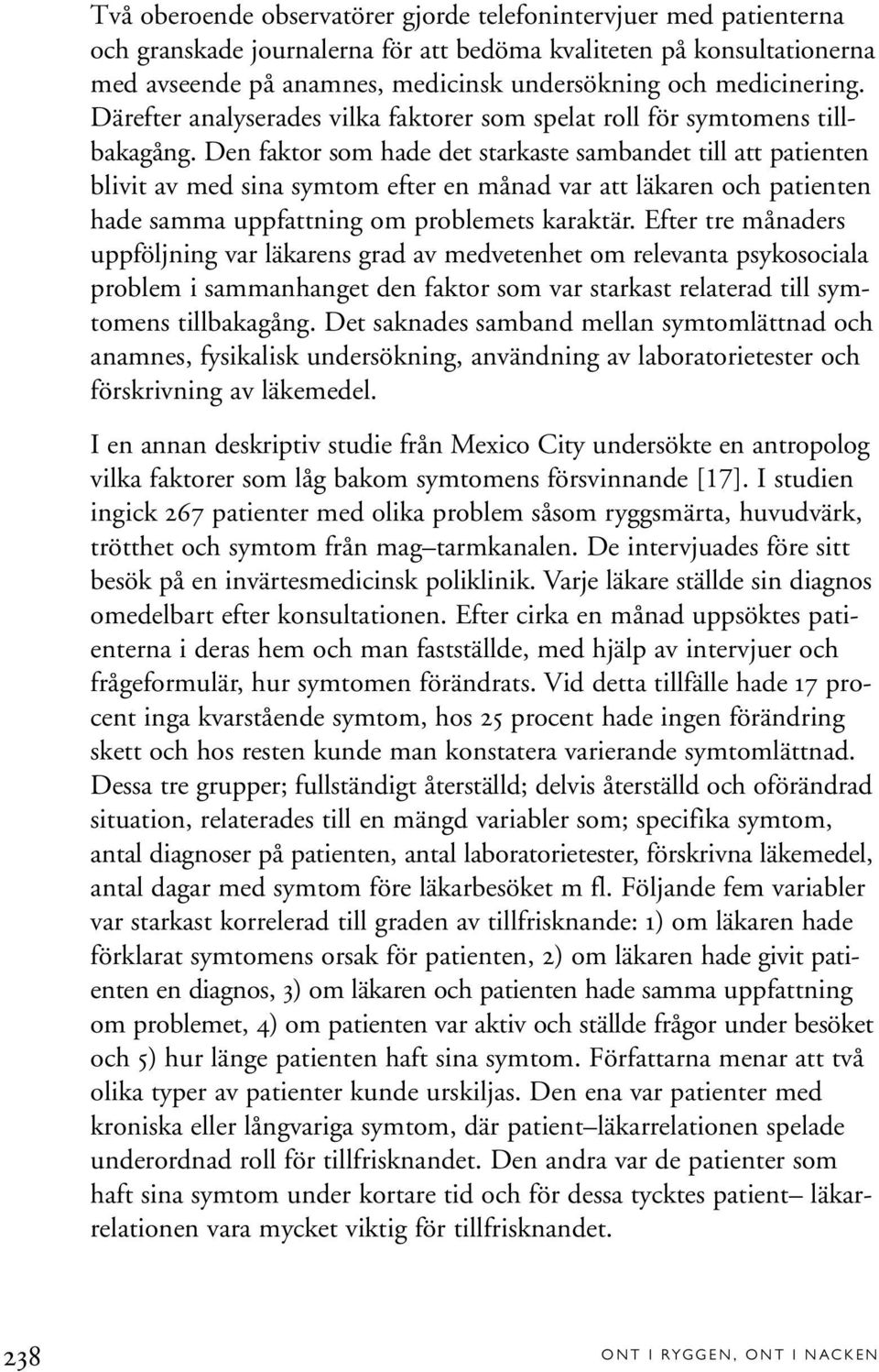 Den faktor som hade det starkaste sambandet till att patienten blivit av med sina symtom efter en månad var att läkaren och patienten hade samma uppfattning om problemets karaktär.