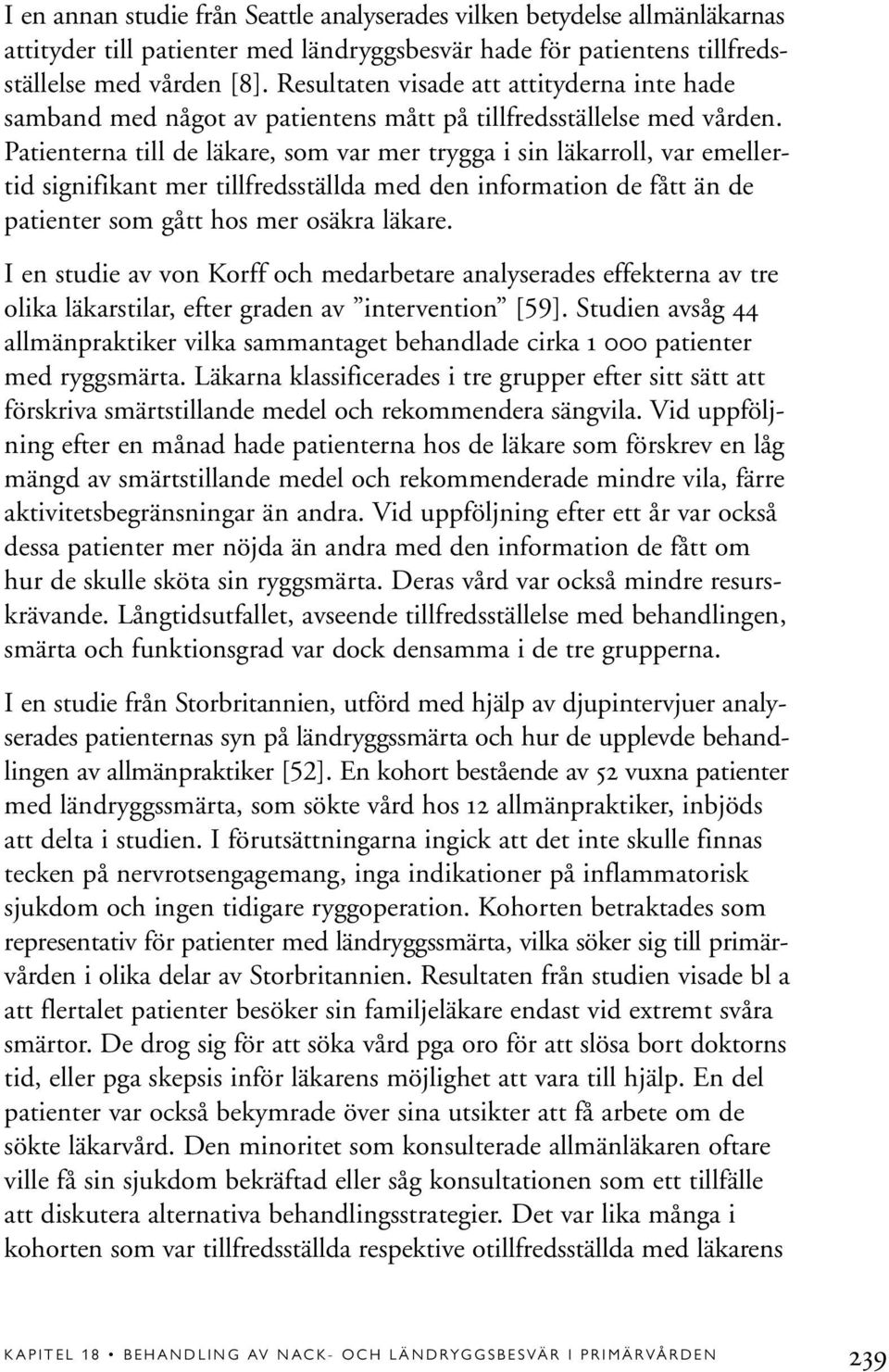 Patienterna till de läkare, som var mer trygga i sin läkarroll, var emellertid signifikant mer tillfredsställda med den information de fått än de patienter som gått hos mer osäkra läkare.