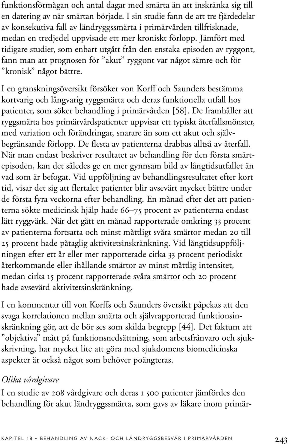 Jämfört med tidigare studier, som enbart utgått från den enstaka episoden av ryggont, fann man att prognosen för akut ryggont var något sämre och för kronisk något bättre.