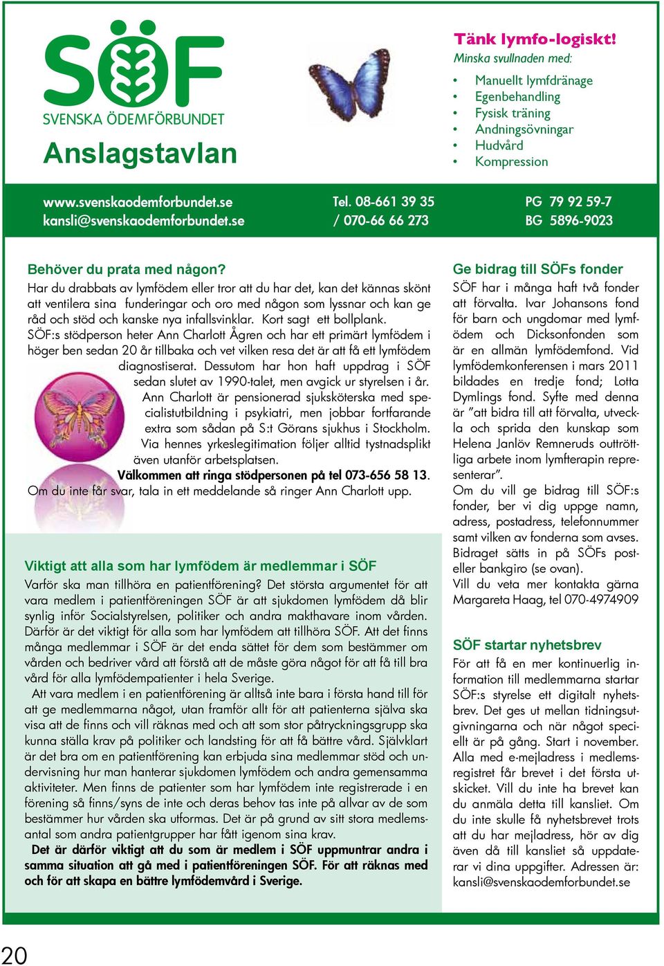 Har du drabbats av lymfödem eller tror att du har det, kan det kännas skönt att ventilera sina funderingar och oro med någon som lyssnar och kan ge råd och stöd och kanske nya infallsvinklar.