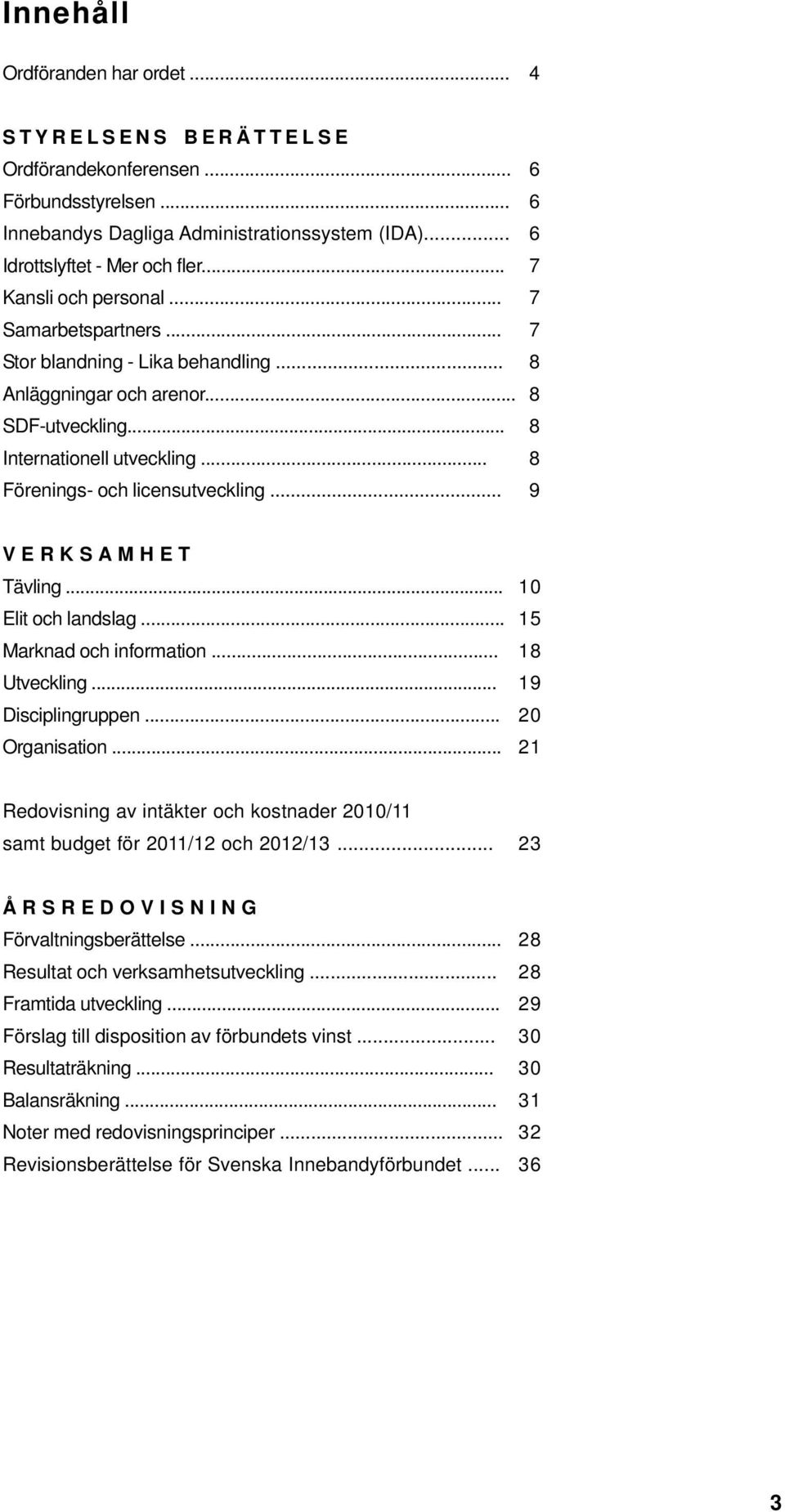 .. 8 Förenings- och licensutveckling... 9 V E R K S A M H E T Tävling... 10 Elit och landslag... 15 Marknad och information... 18 Utveckling... 19 Disciplingruppen... 20 Organisation.