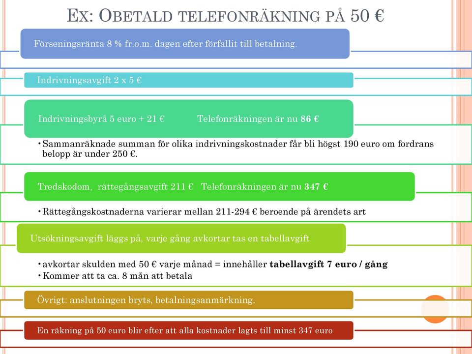 250. Tredskodom, rättegångsavgift 211 Telefonräkningen är nu 347 Rättegångskostnaderna varierar mellan 211-294 beroende på ärendets art Utsökningsavgift läggs på, varje gång