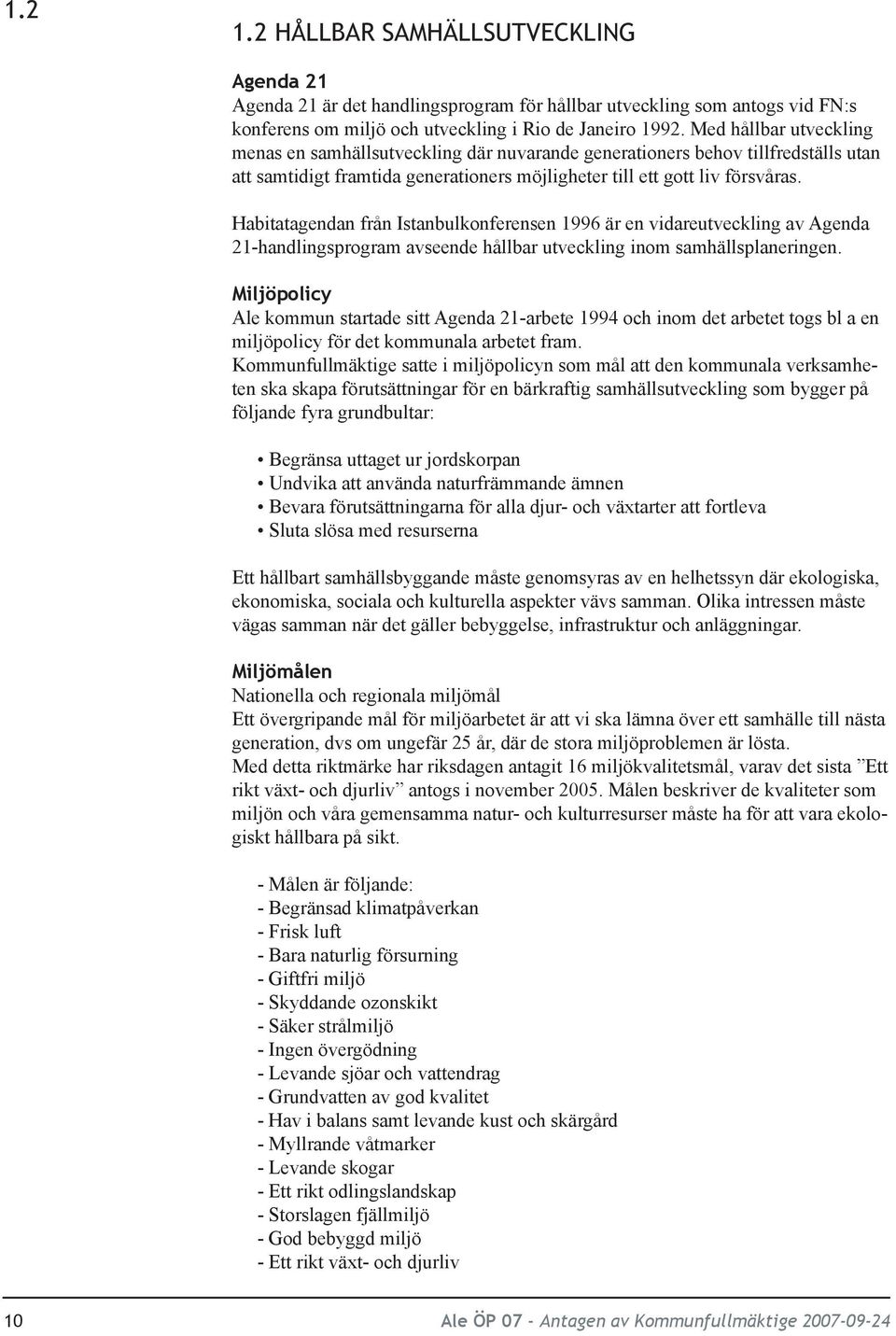 Habitatagendan från Istanbulkonferensen 1996 är en vidareutveckling av Agenda 21-handlingsprogram avseende hållbar utveckling inom samhällsplaneringen.