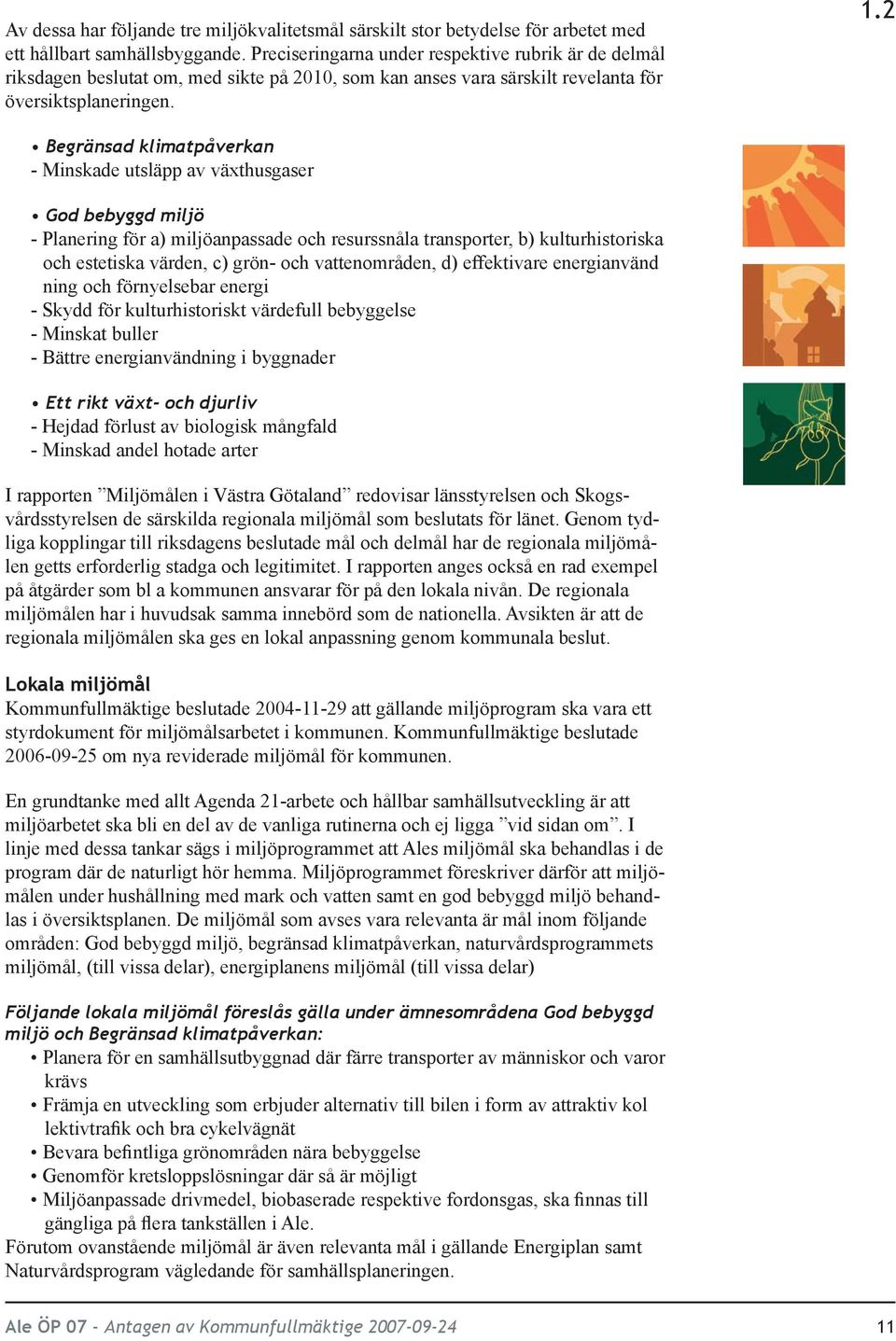 2 Begränsad klimatpåverkan - Minskade utsläpp av växthusgaser God bebyggd miljö - Planering för a) miljöanpassade och resurssnåla transporter, b) kulturhistoriska och estetiska värden, c) grön- och