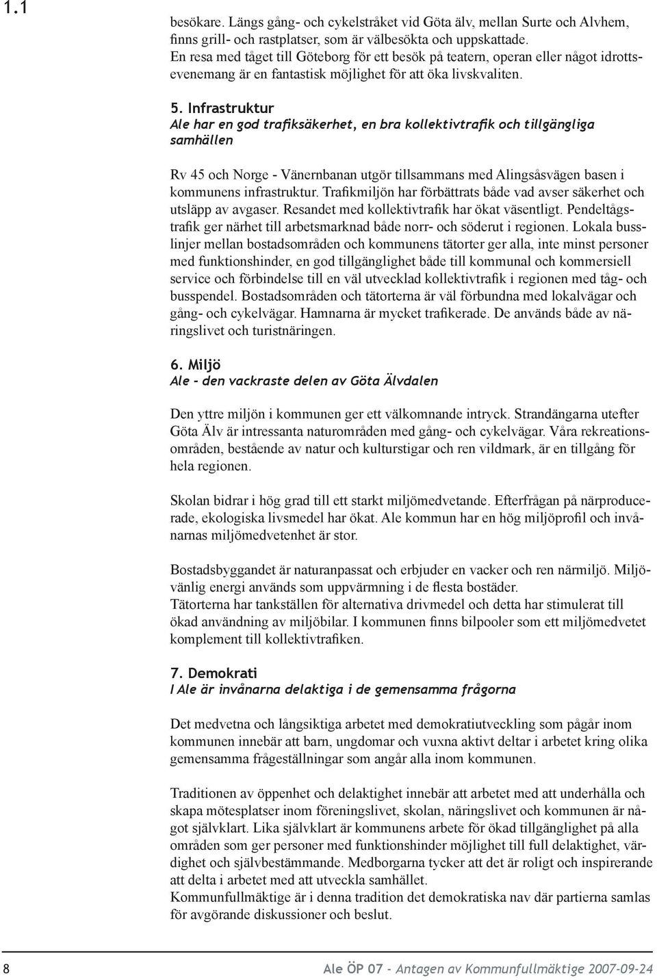 Infrastruktur Ale har en god trafiksäkerhet, en bra kollektivtrafik och tillgängliga samhällen Rv 45 och Norge - Vänernbanan utgör tillsammans med Alingsåsvägen basen i kommunens infrastruktur.