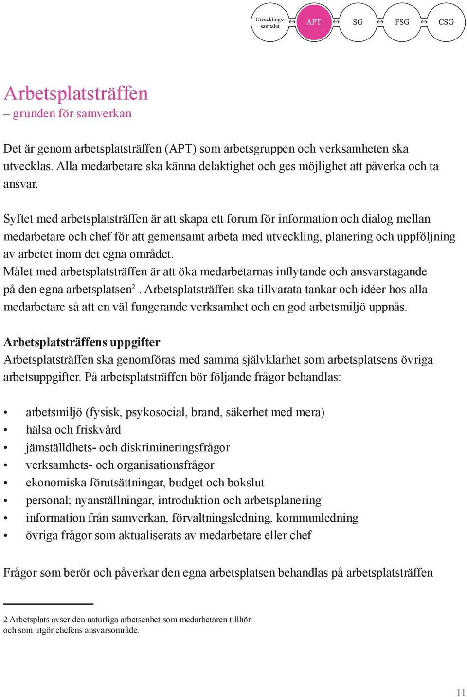 Syftet med arbetsplatsträffen är att skapa ett forum för information och dialog mellan medarbetare och chef för att gemensamt arbeta med utveckling, planering och uppföljning av arbetet inom det egna