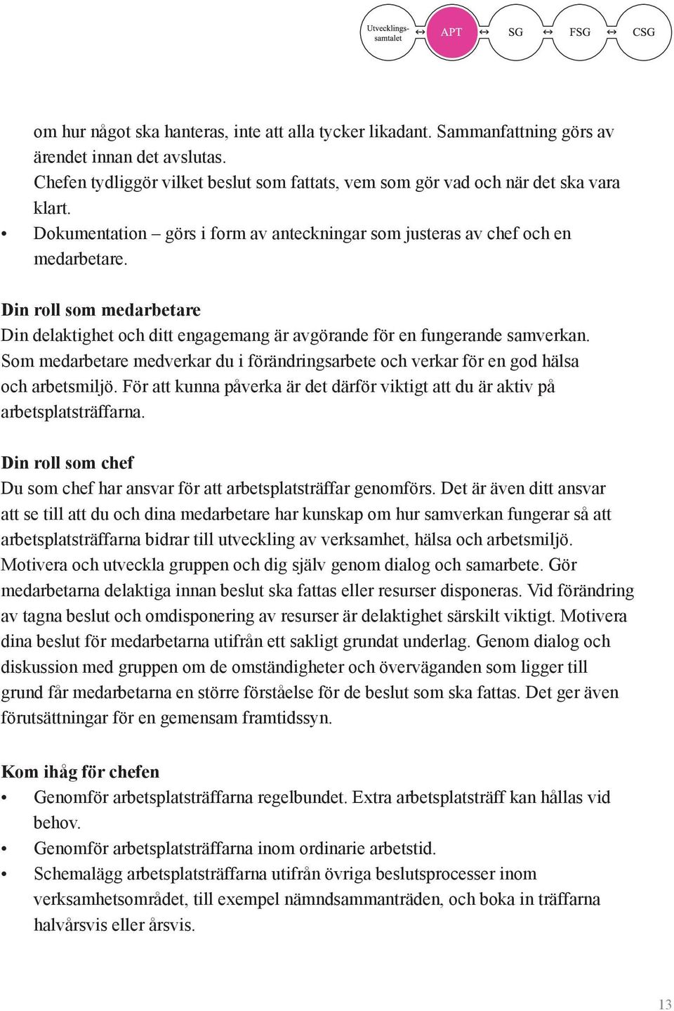 Som medarbetare medverkar du i förändringsarbete och verkar för en god hälsa och arbetsmiljö. För att kunna påverka är det därför viktigt att du är aktiv på arbetsplatsträffarna.