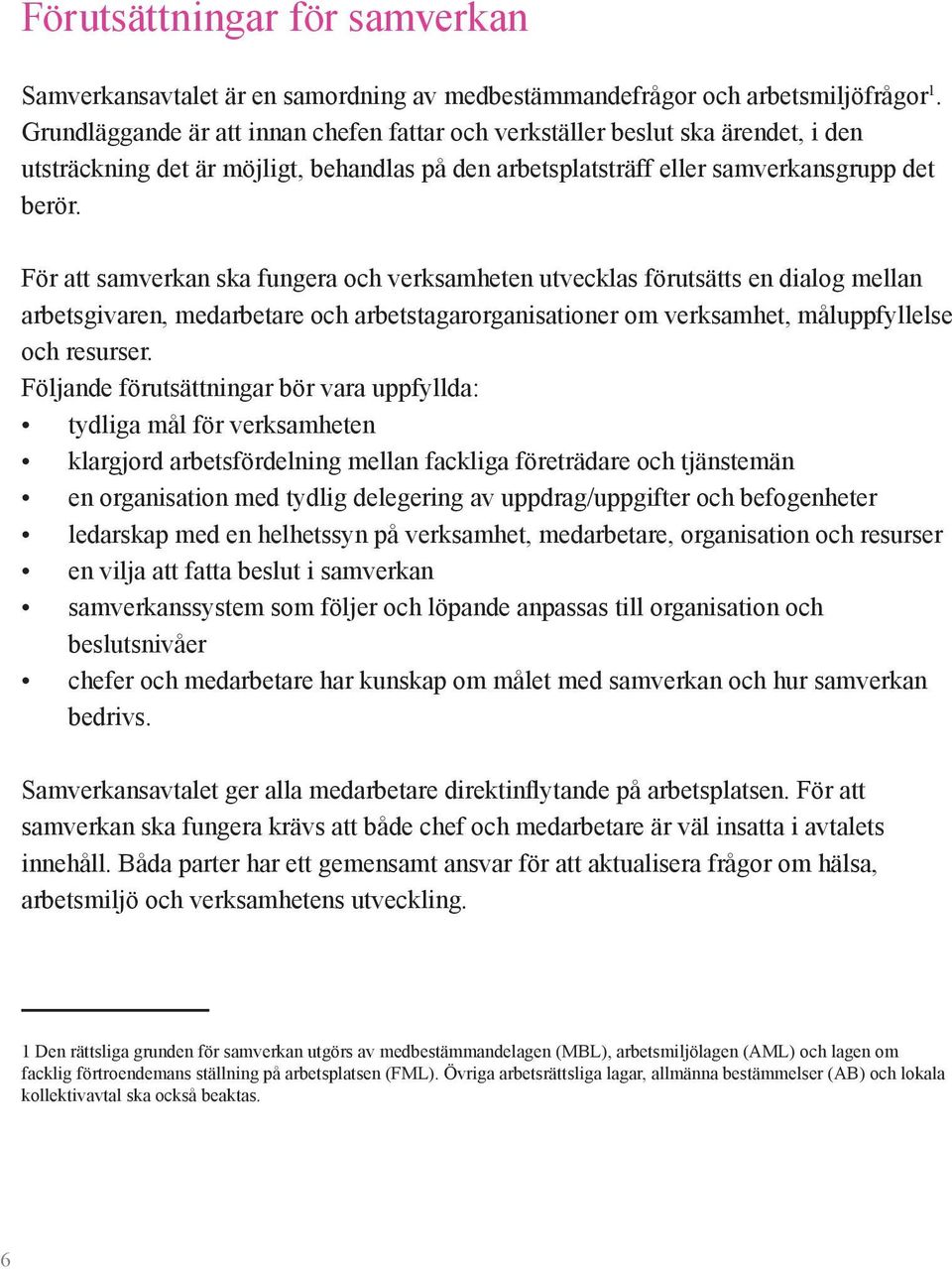 För att samverkan ska fungera och verksamheten utvecklas förutsätts en dialog mellan arbetsgivaren, medarbetare och arbetstagarorganisationer om verksamhet, måluppfyllelse och resurser.