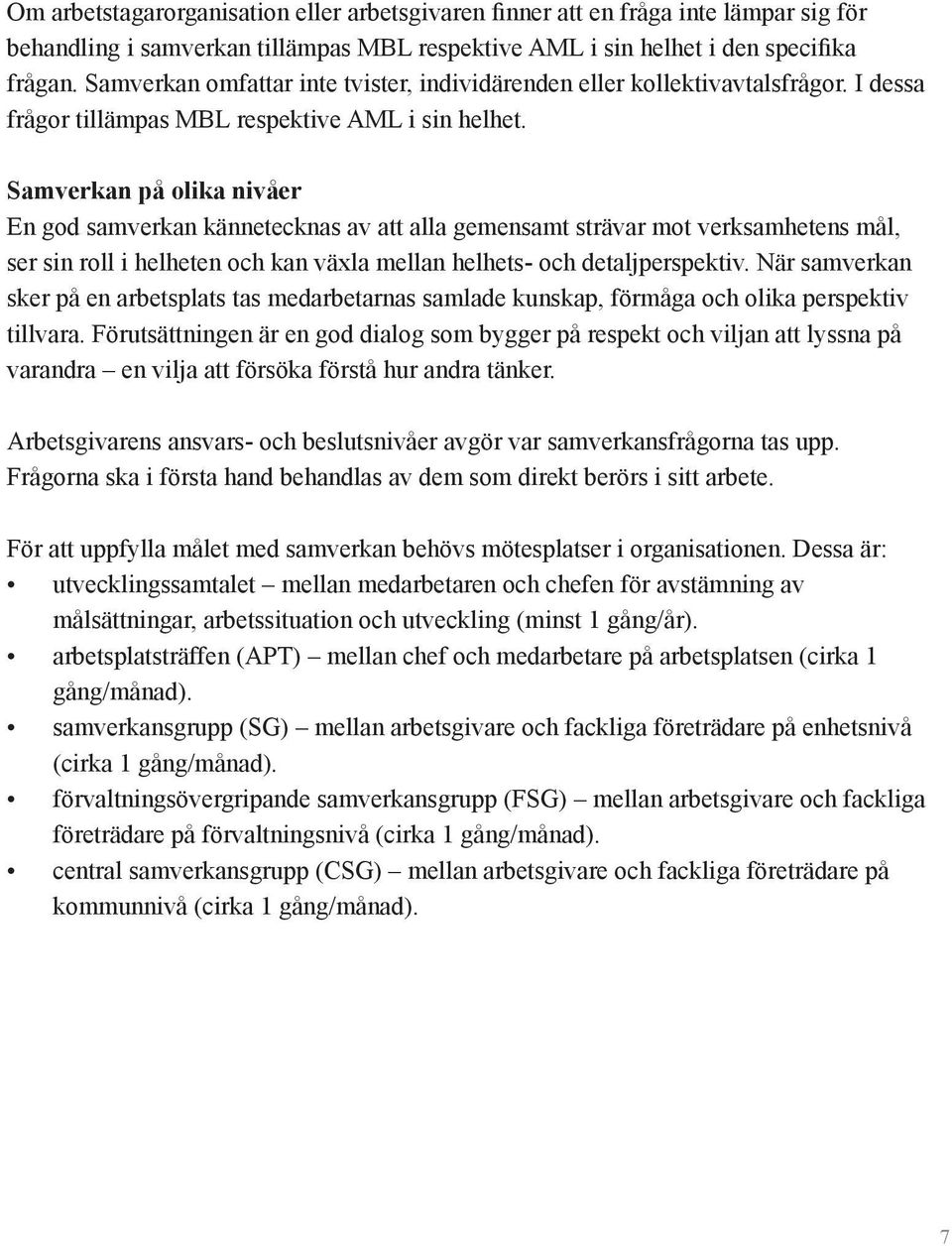 Samverkan på olika nivåer En god samverkan kännetecknas av att alla gemensamt strävar mot verksamhetens mål, ser sin roll i helheten och kan växla mellan helhets- och detaljperspektiv.