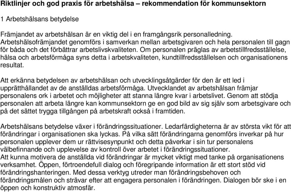 Om personalen präglas av arbetstillfredsställelse, hälsa och arbetsförmåga syns detta i arbetskvaliteten, kundtillfredsställelsen och organisationens resultat.