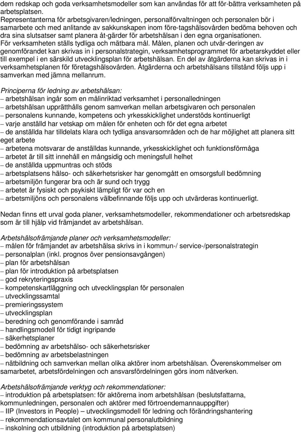 samt planera åt-gärder för arbetshälsan i den egna organisationen. För verksamheten ställs tydliga och mätbara mål.