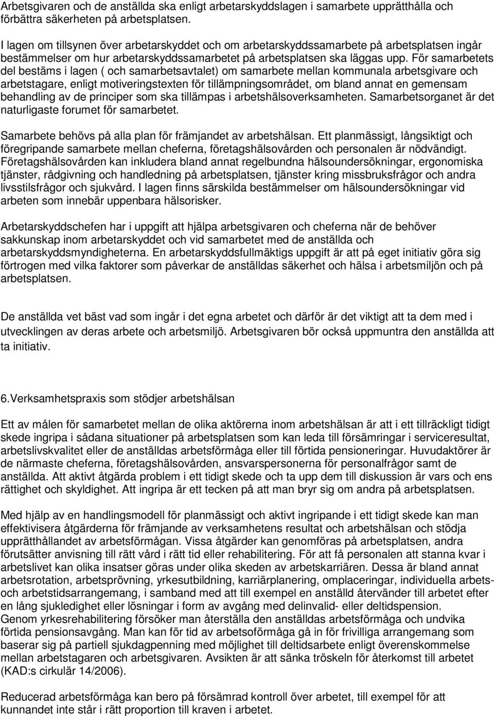 För samarbetets del bestäms i lagen ( och samarbetsavtalet) om samarbete mellan kommunala arbetsgivare och arbetstagare, enligt motiveringstexten för tillämpningsområdet, om bland annat en gemensam