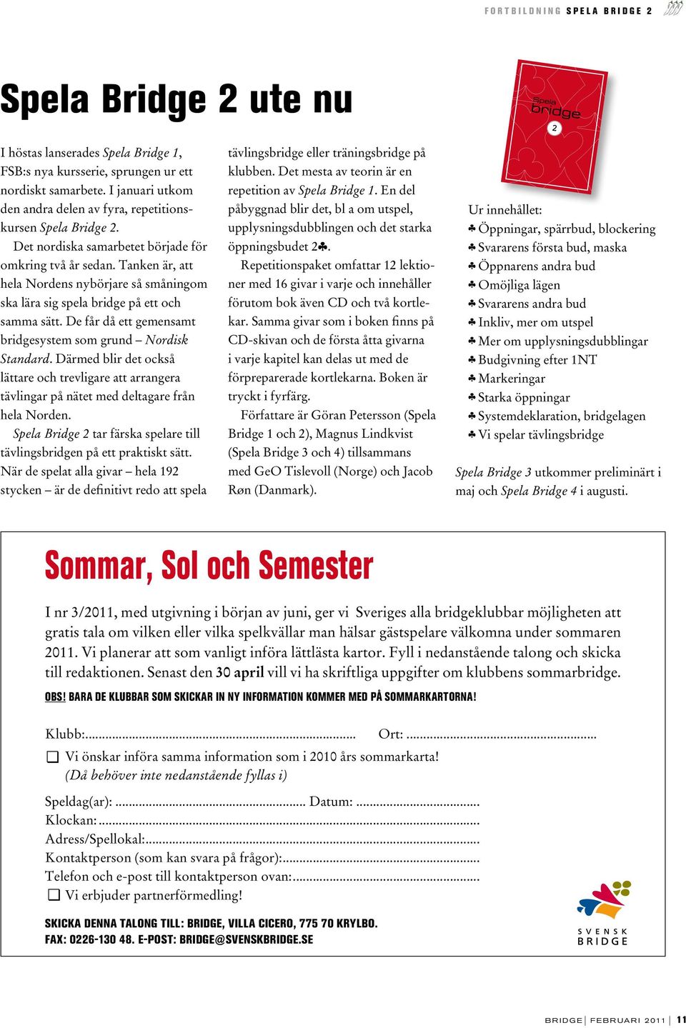 Tanken är, att hela Nordens nybörjare så småningom ska lära sig spela bridge på ett och samma sätt. De får då ett gemensamt bridgesystem som grund Nordisk Standard.