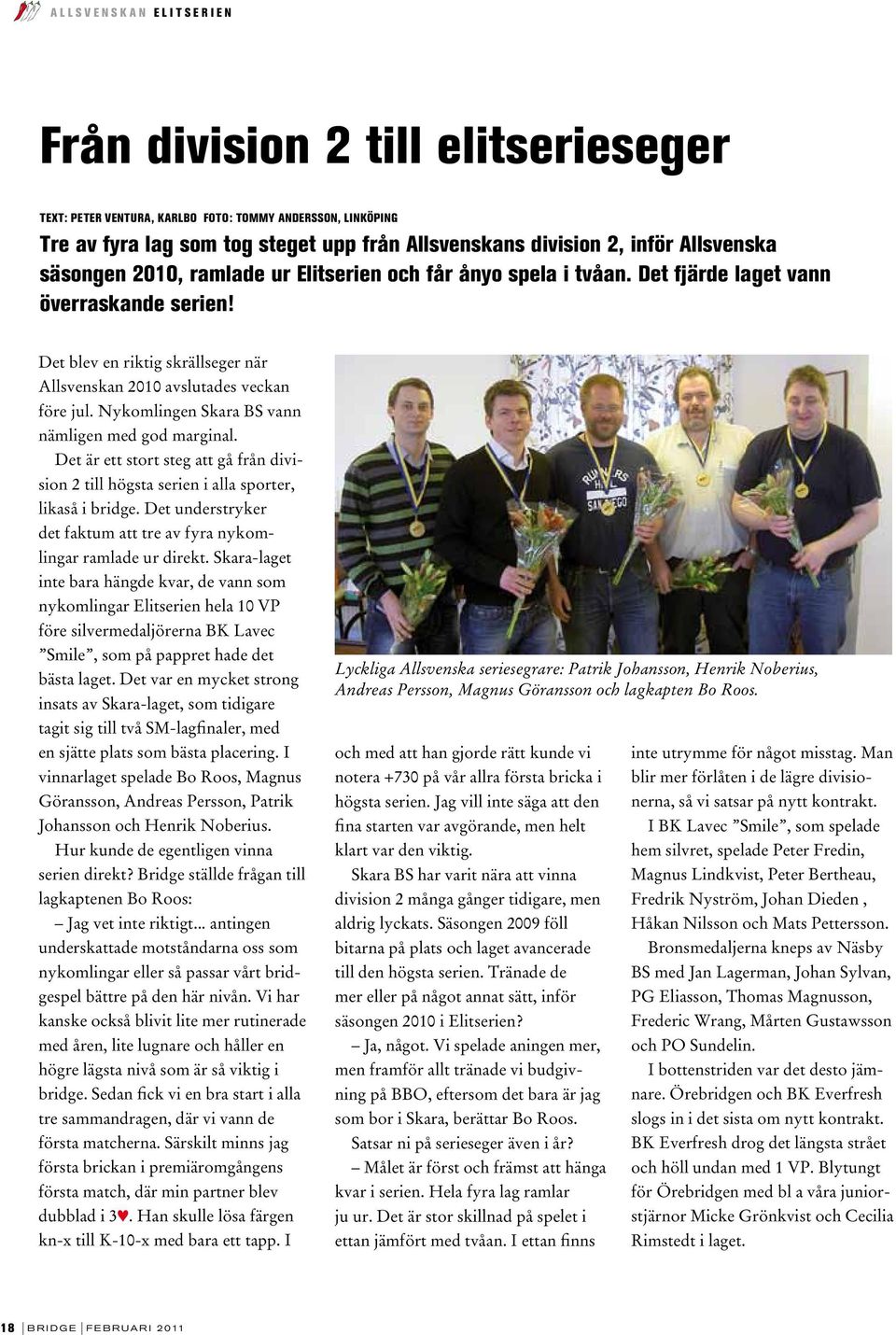 Det blev en riktig skrällseger när Allsvenskan 2010 avslutades veckan före jul. Nykomlingen Skara BS vann nämligen med god marginal.