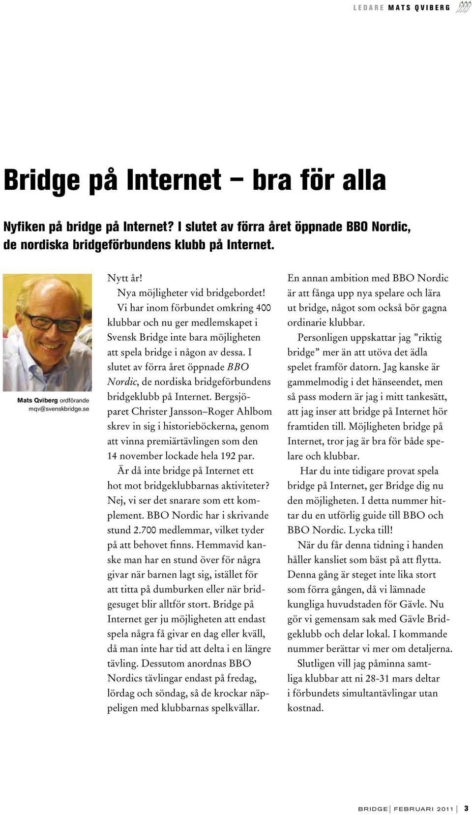Vi har inom förbundet omkring 400 klubbar och nu ger medlemskapet i Svensk Bridge inte bara möjligheten att spela bridge i någon av dessa.