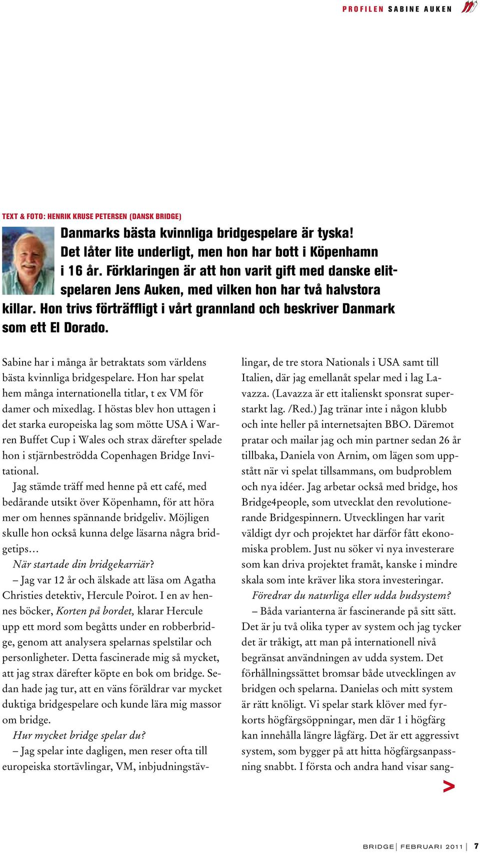 Sabine har i många år betraktats som världens bästa kvinnliga bridgespelare. Hon har spelat hem många internationella titlar, t ex VM för damer och mixedlag.