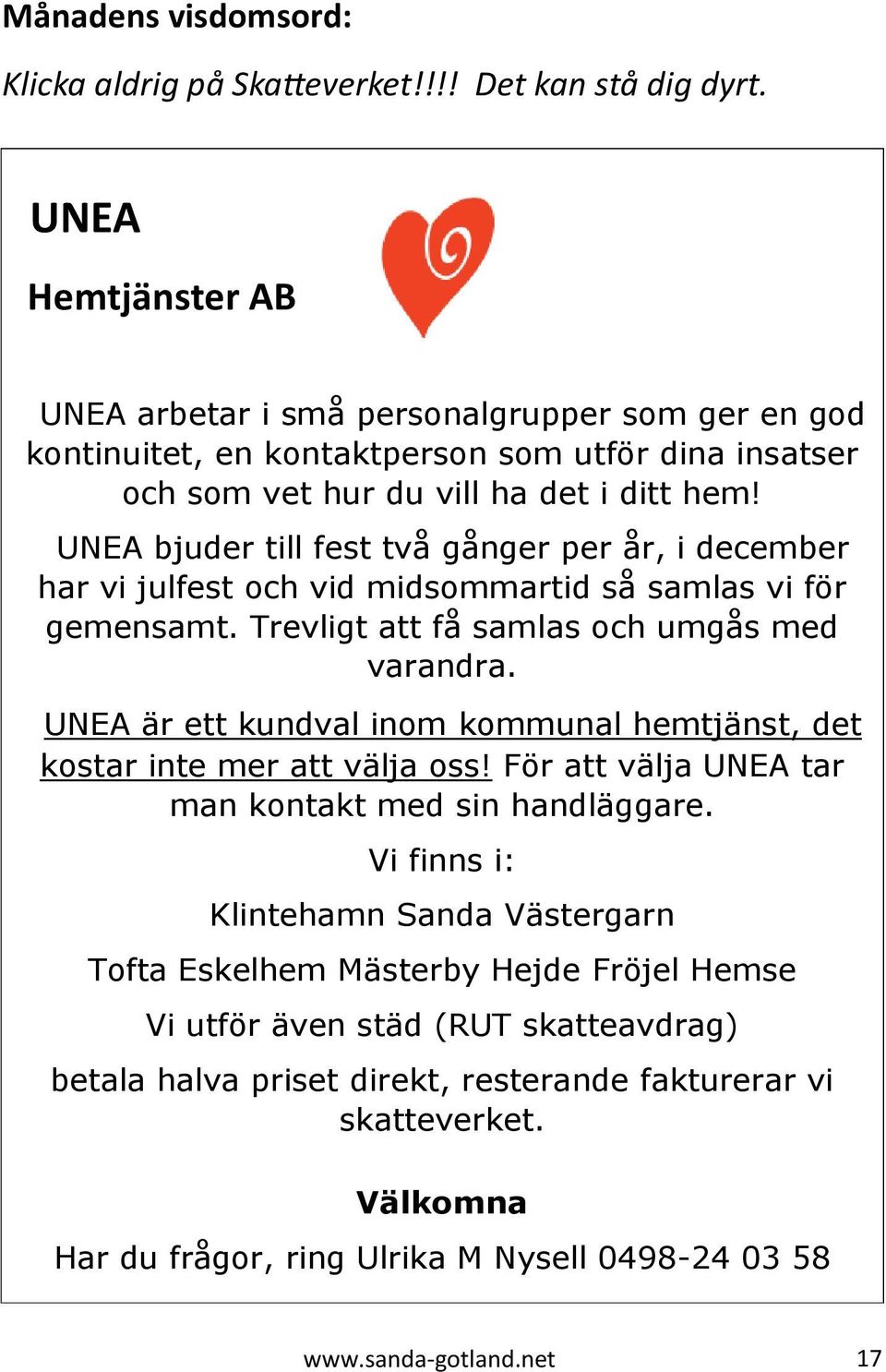 UNEA bjuder till fest två gånger per år, i december har vi julfest och vid midsommartid så samlas vi för gemensamt. Trevligt att få samlas och umgås med varandra.