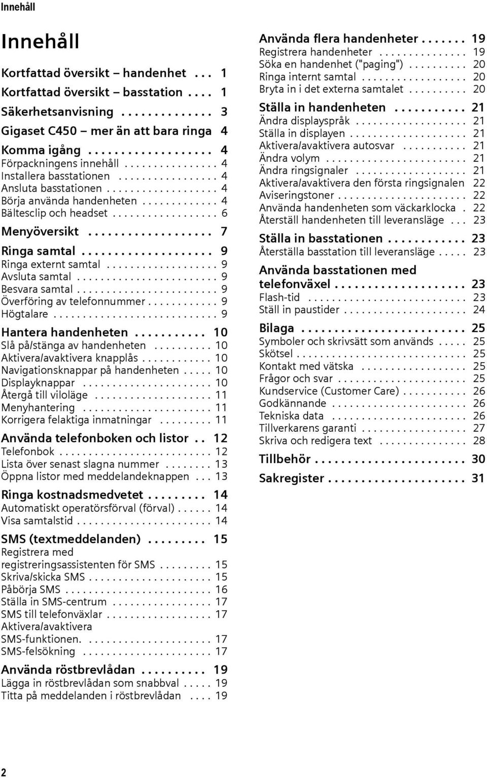 ................. 6 Menyöversikt................... 7 Ringa samtal.................... 9 Ringa externt samtal................... 9 Avsluta samtal........................ 9 Besvara samtal.