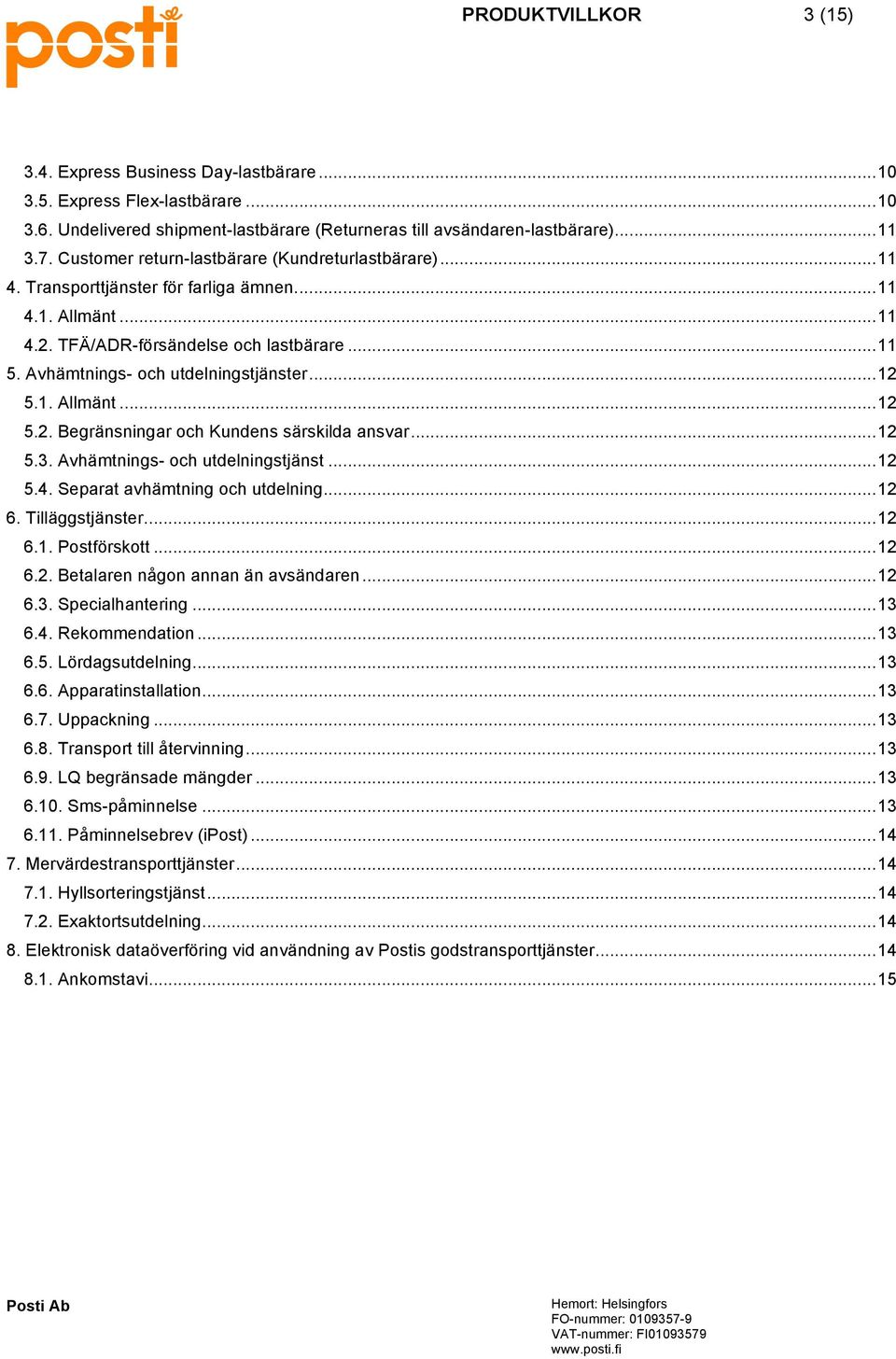 Avhämtnings- och utdelningstjänster... 12 5.1. Allmänt... 12 5.2. Begränsningar och Kundens särskilda ansvar... 12 5.3. Avhämtnings- och utdelningstjänst... 12 5.4. Separat avhämtning och utdelning.