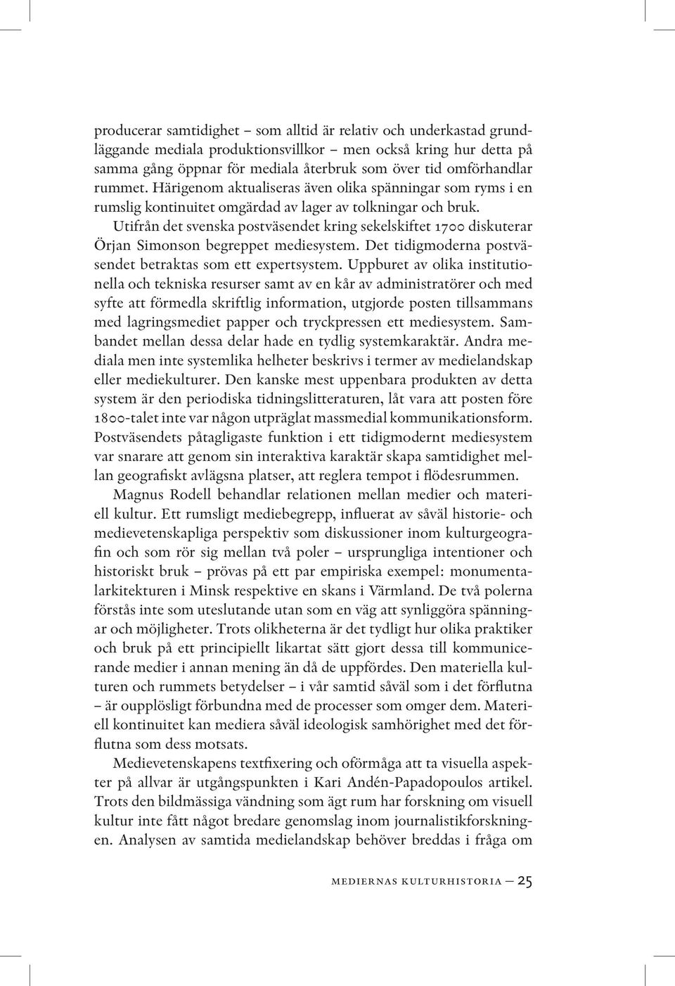 Utifrån det svenska postväsendet kring sekelskiftet 1700 diskuterar Örjan Simonson begreppet mediesystem. Det tidigmoderna postväsendet betraktas som ett expertsystem.