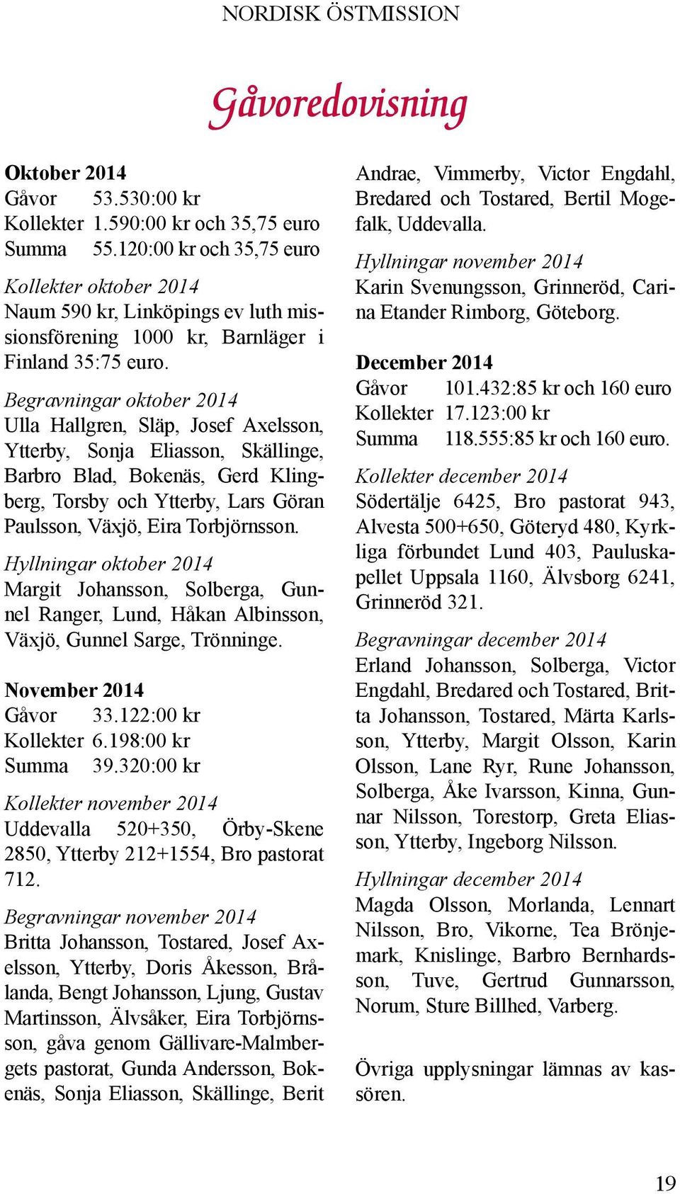 Begravningar oktober 2014 Ulla Hallgren, Släp, Josef Axelsson, Ytterby, Sonja Eliasson, Skällinge, Barbro Blad, Bokenäs, Gerd Klingberg, Torsby och Ytterby, Lars Göran Paulsson, Växjö, Eira